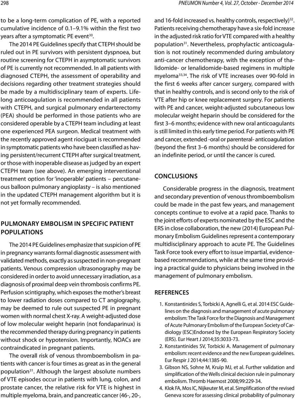 The 2014 PE Guidelines specify that CTEPH should be ruled out in PE survivors with persistent dyspnoea, but routine screening for CTEPH in asymptomatic survivors of PE is currently not recommended.