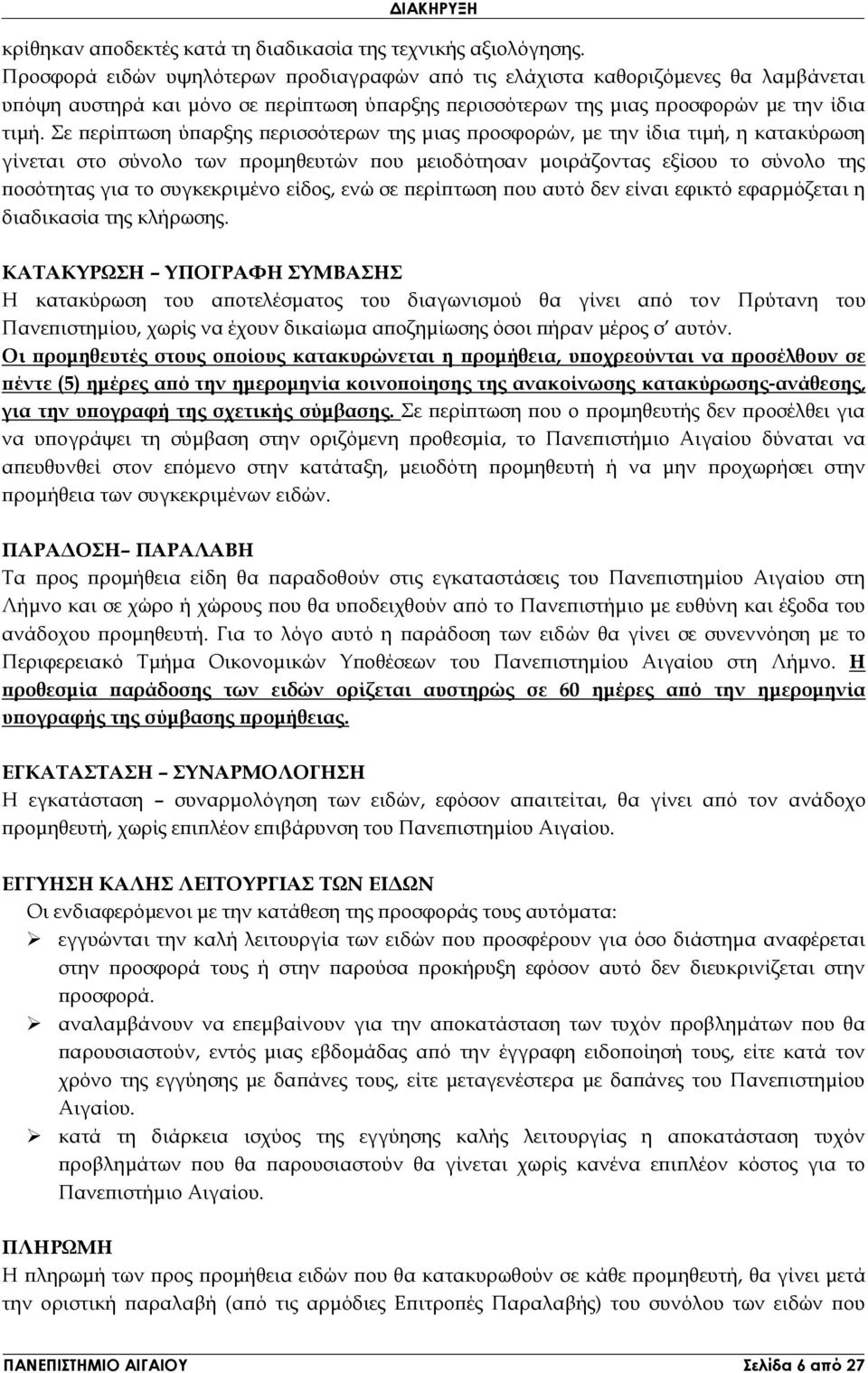 Σε περίπτωση ύπαρξης περισσότερων της μιας προσφορών, με την ίδια τιμή, η κατακύρωση γίνεται στο σύνολο των προμηθευτών που μειοδότησαν μοιράζοντας εξίσου το σύνολο της ποσότητας για το συγκεκριμένο