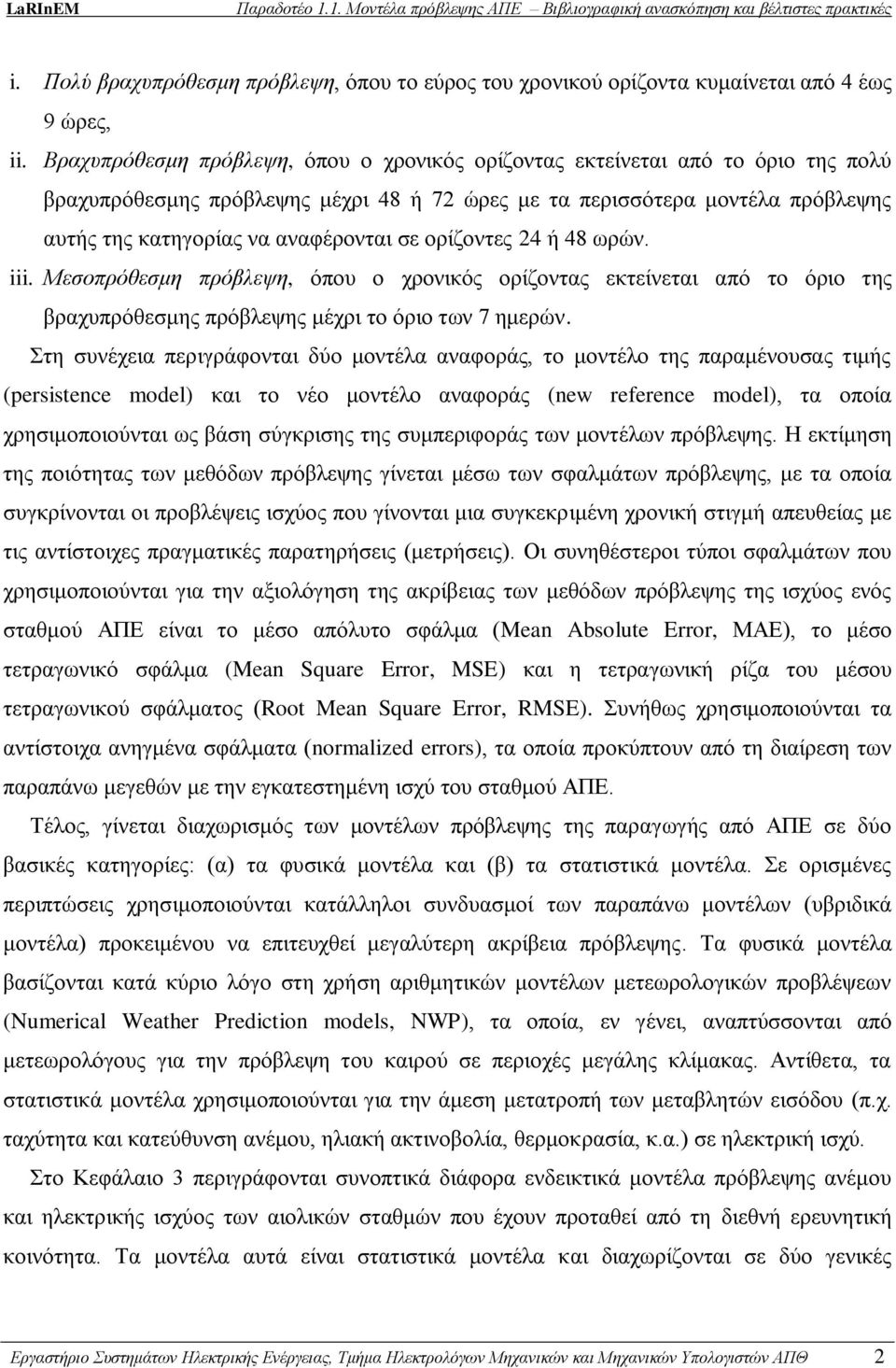 σε ορίζοντες 24 ή 48 ωρών. iii. Μεσοπρόθεσμη πρόβλεψη, όπου ο χρονικός ορίζοντας εκτείνεται από το όριο της βραχυπρόθεσμης πρόβλεψης μέχρι το όριο των 7 ημερών.