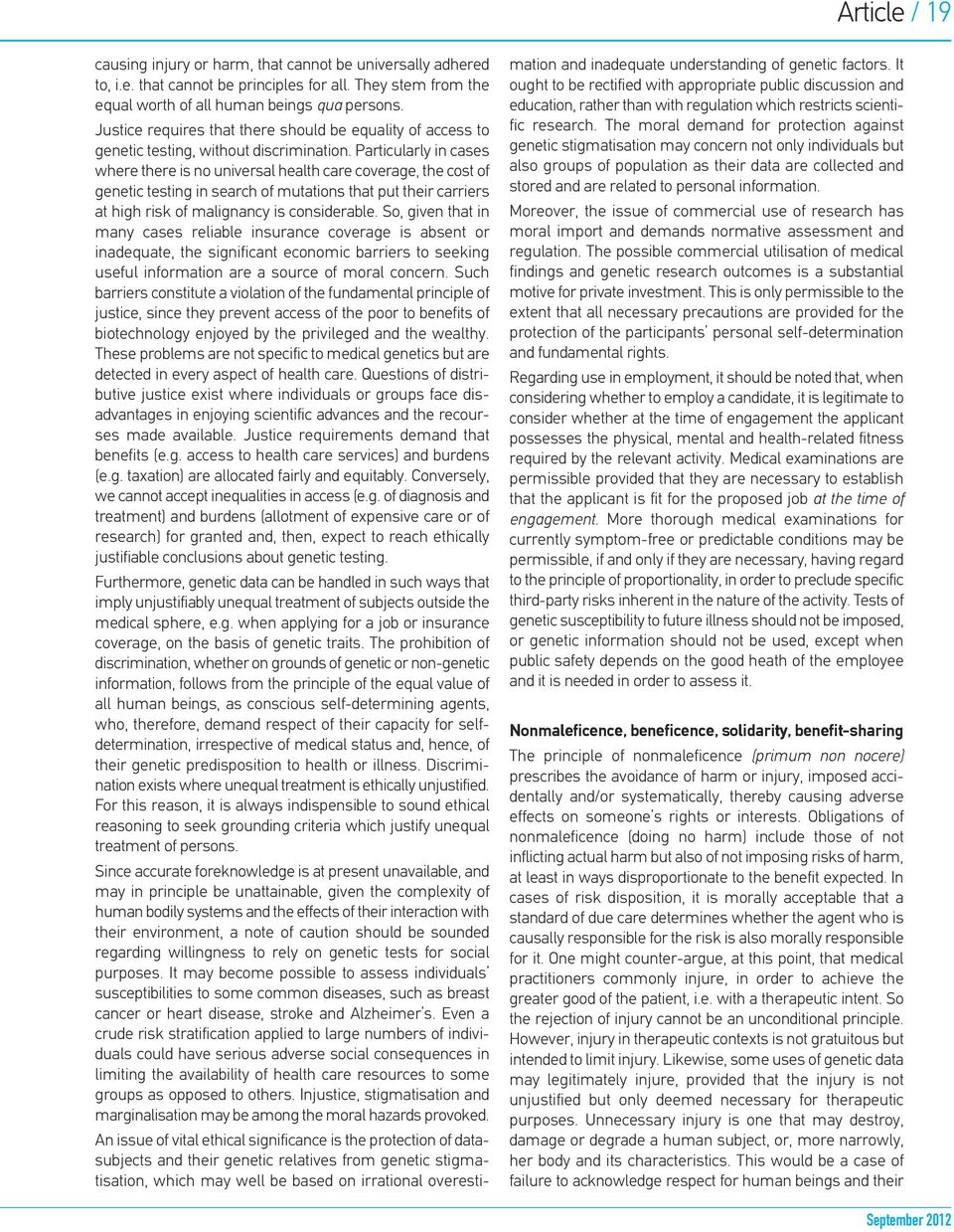 Particularly in cases where there is no universal health care coverage, the cost of genetic testing in search of mutations that put their carriers at high risk of malignancy is considerable.