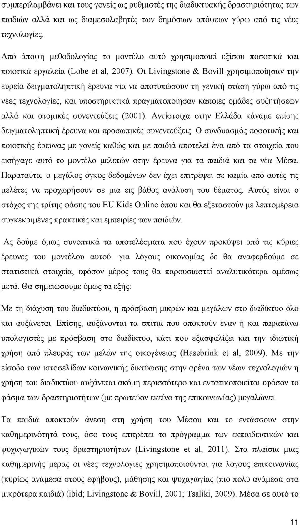 Οι Livingstone & Bovill χρησιμοποίησαν την ευρεία δειγματοληπτική έρευνα για να αποτυπώσουν τη γενική στάση γύρω από τις νέες τεχνολογίες, και υποστηρικτικά πραγματοποίησαν κάποιες ομάδες συζητήσεων