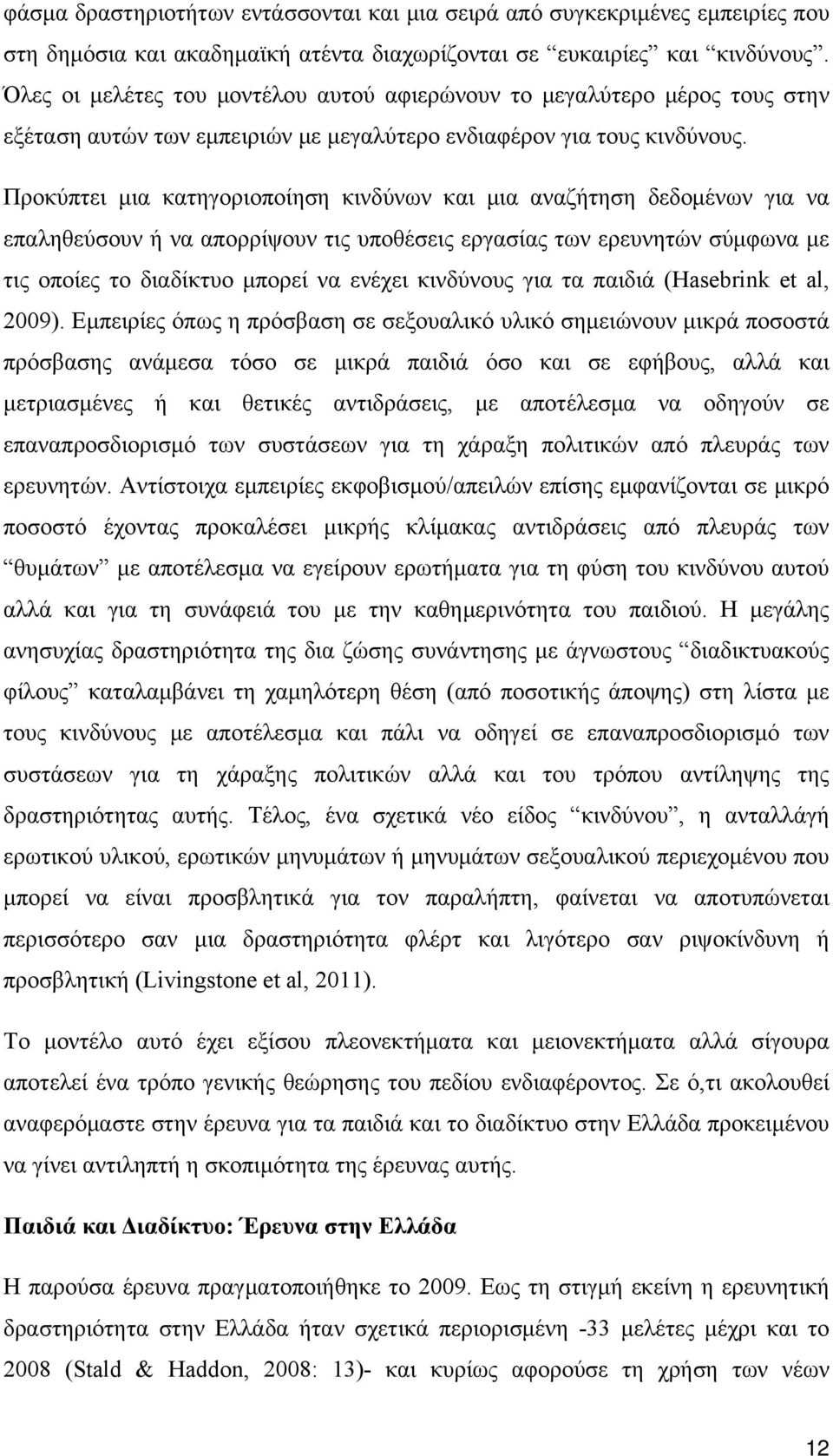 Προκύπτει μια κατηγοριοποίηση κινδύνων και μια αναζήτηση δεδομένων για να επαληθεύσουν ή να απορρίψουν τις υποθέσεις εργασίας των ερευνητών σύμφωνα με τις οποίες το διαδίκτυο μπορεί να ενέχει