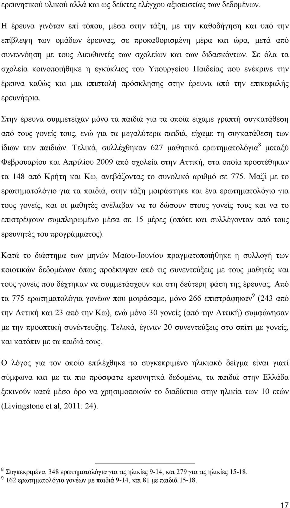 διδασκόντων. Σε όλα τα σχολεία κοινοποιήθηκε η εγκύκλιος του Υπουργείου Παιδείας που ενέκρινε την έρευνα καθώς και μια επιστολή πρόσκλησης στην έρευνα από την επικεφαλής ερευνήτρια.