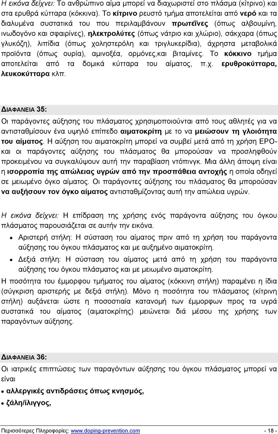 γλυκόζη), λιπίδια (όπως χοληστερόλη και τριγλυκερίδια), άχρηστα μεταβολικά προϊόντα (όπως ουρία), αμινοξέα, ορμόνες,και βιταμίνες. Το κόκκινο τμήμα αποτελείται από τα δομικά κύτταρα του αίματος, π.χ. ερυθροκύτταρα, λευκοκύτταρα κλπ.