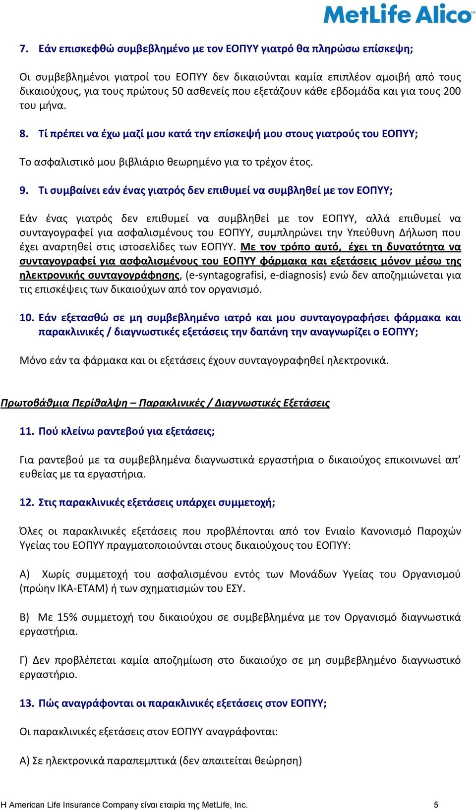 Τι συμβαίνει εάν ένας γιατρός δεν επιθυμεί να συμβληθεί με τον ΕΟΠΥΥ; Εάν ένας γιατρός δεν επιθυμεί να συμβληθεί με τον ΕΟΠΥΥ, αλλά επιθυμεί να συνταγογραφεί για ασφαλισμένους του ΕΟΠΥΥ, συμπληρώνει