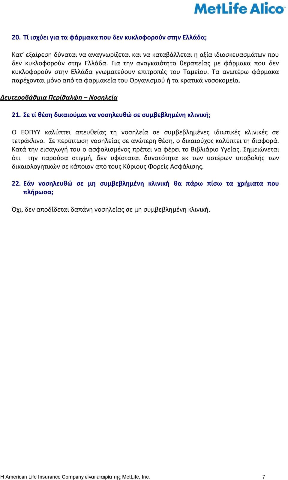 Δευτεροβάθμια Περίθαλψη Νοσηλεία 21. Σε τί θέση δικαιούμαι να νοσηλευθώ σε συμβεβλημένη κλινική; Ο ΕΟΠΥΥ καλύπτει απευθείας τη νοσηλεία σε συμβεβλημένες ιδιωτικές κλινικές σε τετράκλινο.