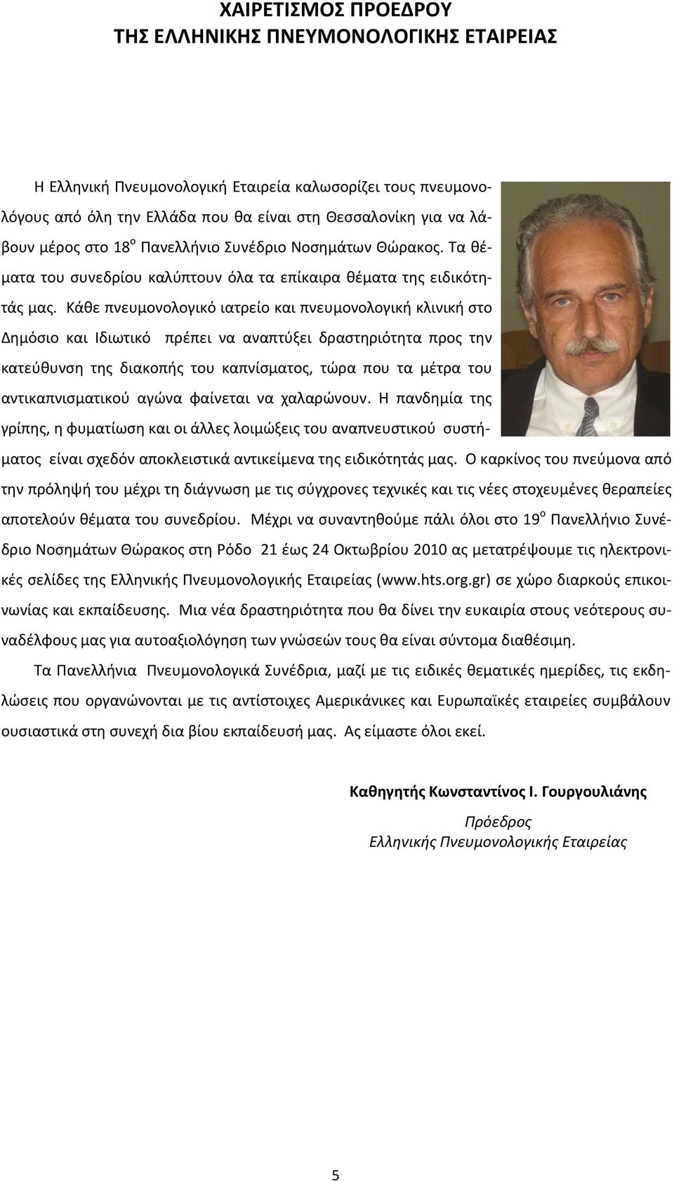 Κάθε πνευμονολογικό ιατρείο και πνευμονολογική κλινική στο Δημόσιο και Ιδιωτικό πρέπει να αναπτύξει δραστηριότητα προς την κατεύθυνση της διακοπής του καπνίσματος, τώρα που τα μέτρα του