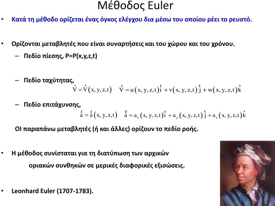 Πεδίο πίεσης, P=P(x,y,z,t) Πεδίο ταχύτητας, r V r V x, y, z, t r r r r V u x y z t i v x y z t j w x y z t k,,,,,,,,, Πεδίο επιτάχυνσης, r a r