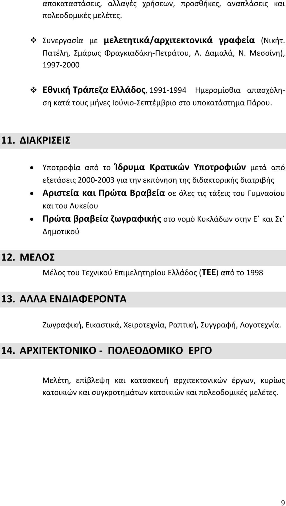 ΔΙΑΚΡΙΣΕΙΣ Υποτροφία από το Ίδρυμα Κρατικών Υποτροφιών μετά από εξετάσεις 2000-2003 για την εκπόνηση της διδακτορικής διατριβής Αριστεία και Πρώτα Βραβεία σε όλες τις τάξεις του Γυμνασίου και του