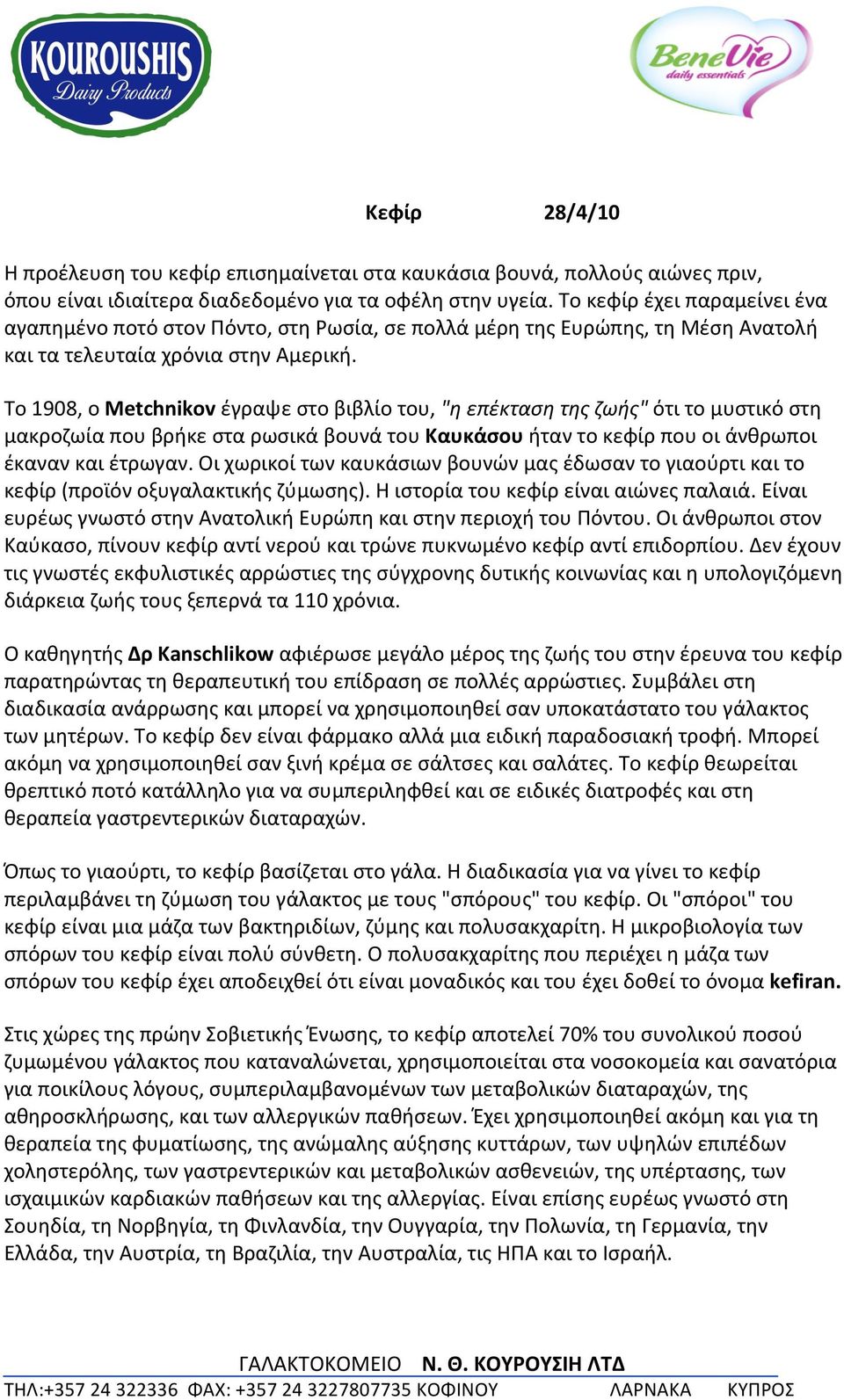 Το 1908, ο Metchnikov έγραψε στο βιβλίο του, "η επέκταση της ζωής" ότι το μυστικό στη μακροζωία που βρήκε στα ρωσικά βουνά του Καυκάσου ήταν το κεφίρ που οι άνθρωποι έκαναν και έτρωγαν.