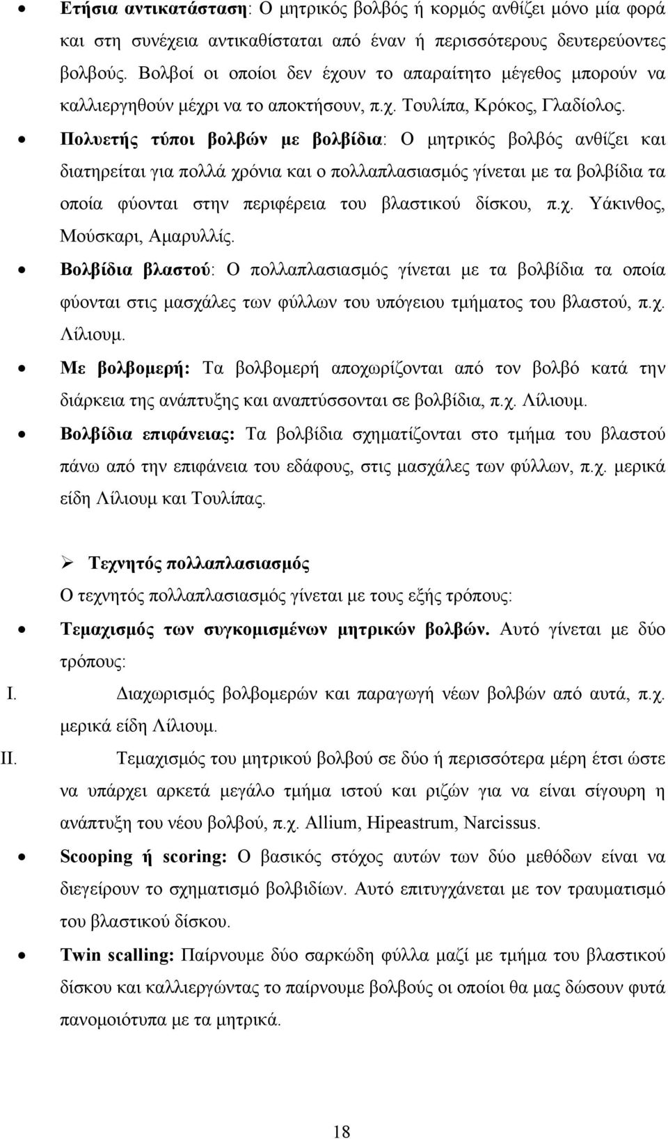 Πολυετής τύποι βολβών με βολβίδια: Ο μητρικός βολβός ανθίζει και διατηρείται για πολλά χρόνια και ο πολλαπλασιασμός γίνεται με τα βολβίδια τα οποία φύονται στην περιφέρεια του βλαστικού δίσκου, π.χ. Υάκινθος, Μούσκαρι, Αμαρυλλίς.