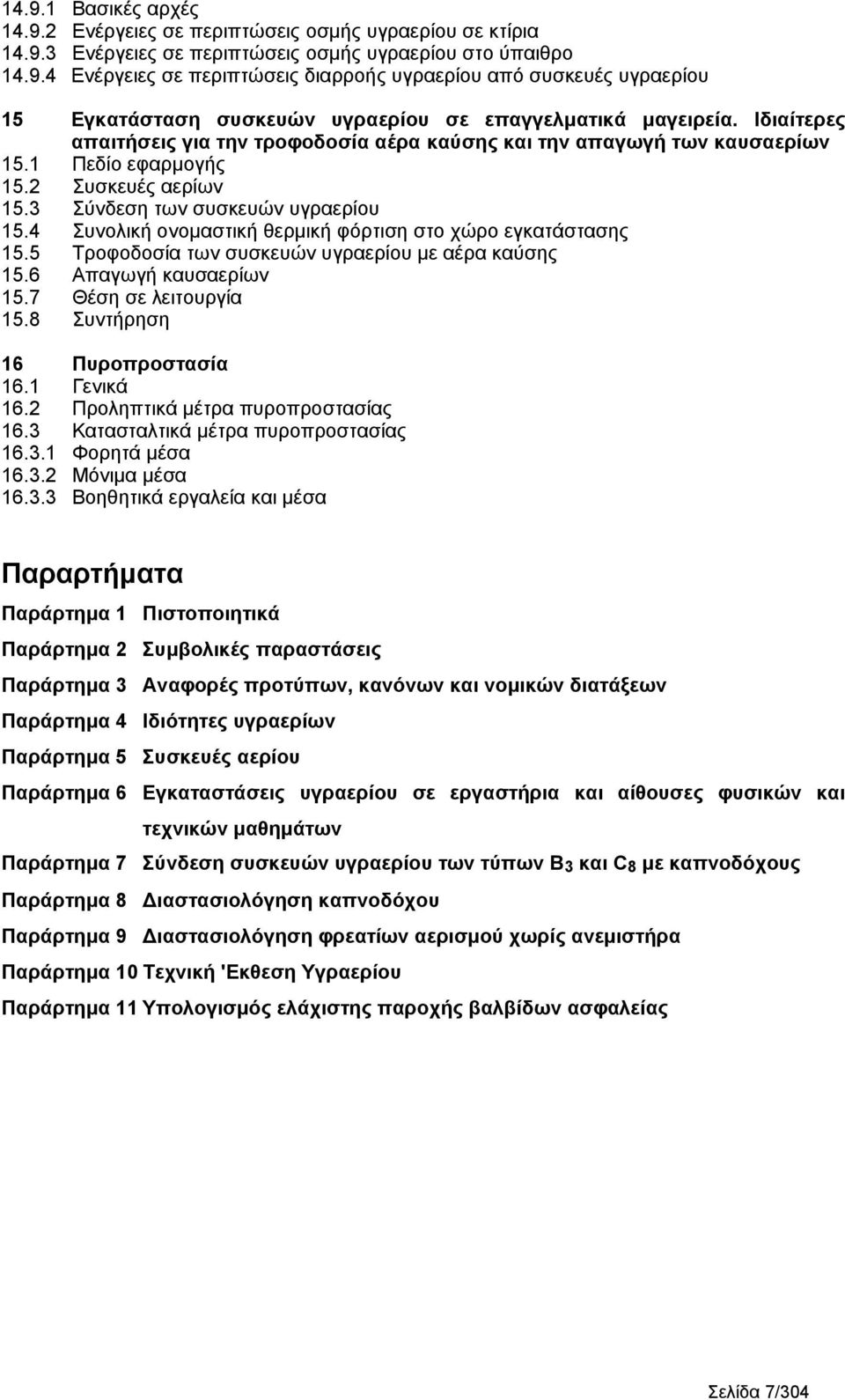 Iδιαίτερες απαιτήσεις για την τροφοδοσία αέρα καύσης και την απαγωγή των καυσαερίων Πεδίο εφαρμογής Συσκευές αερίων Σύνδεση των συσκευών υγραερίου Συνολική ονομαστική θερμική φόρτιση στο χώρο