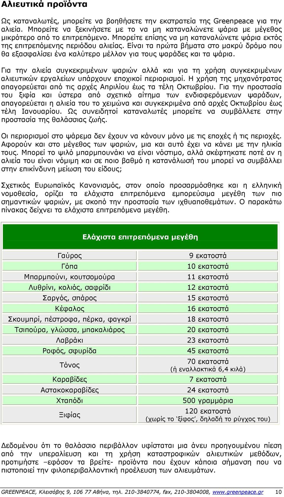 Για την αλιεία συγκεκριμένων ψαριών αλλά και για τη χρήση συγκεκριμένων αλιευτικών εργαλείων υπάρχουν εποχικοί περιορισμοί.