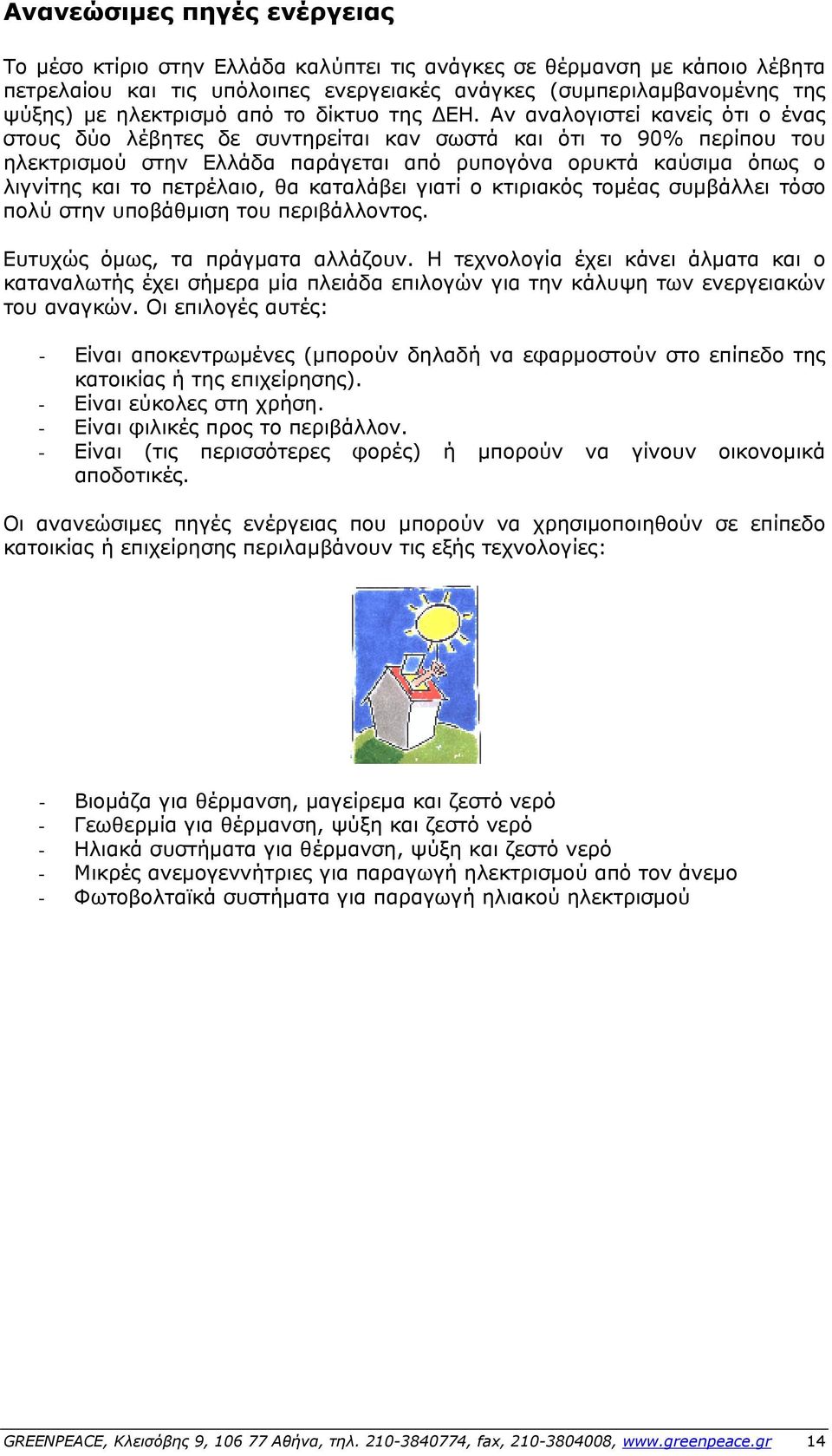 Αν αναλογιστεί κανείς ότι ο ένας στους δύο λέβητες δε συντηρείται καν σωστά και ότι το 90% περίπου του ηλεκτρισμού στην Ελλάδα παράγεται από ρυπογόνα ορυκτά καύσιμα όπως ο λιγνίτης και το πετρέλαιο,