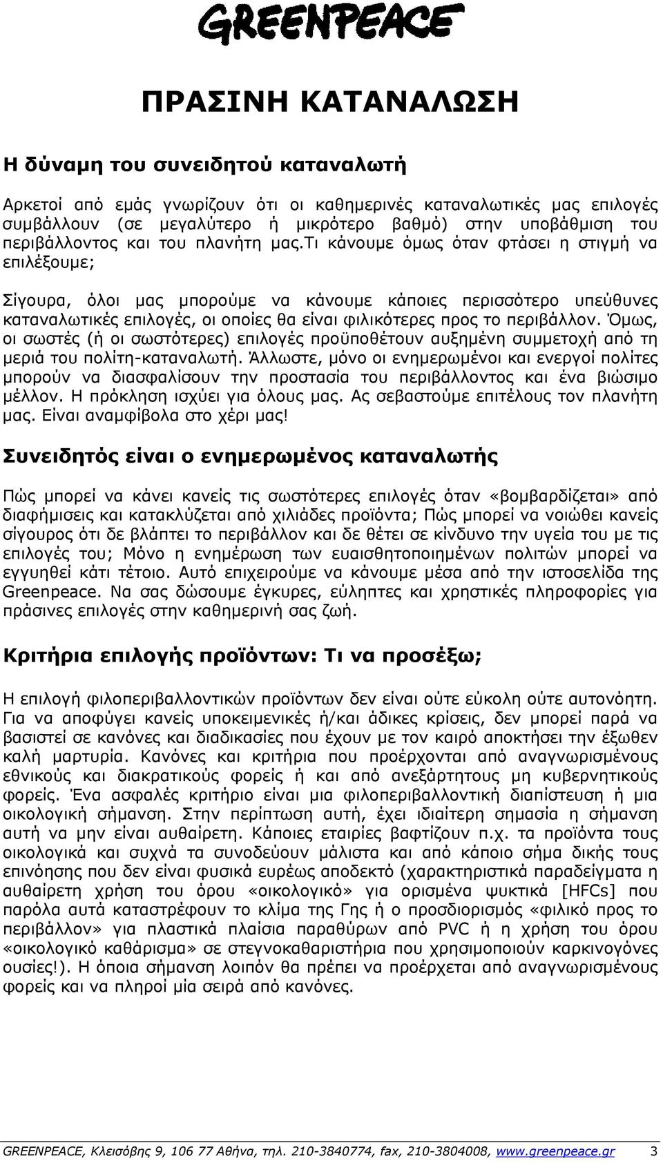 τι κάνουμε όμως όταν φτάσει η στιγμή να επιλέξουμε; Σίγουρα, όλοι μας μπορούμε να κάνουμε κάποιες περισσότερο υπεύθυνες καταναλωτικές επιλογές, οι οποίες θα είναι φιλικότερες προς το περιβάλλον.