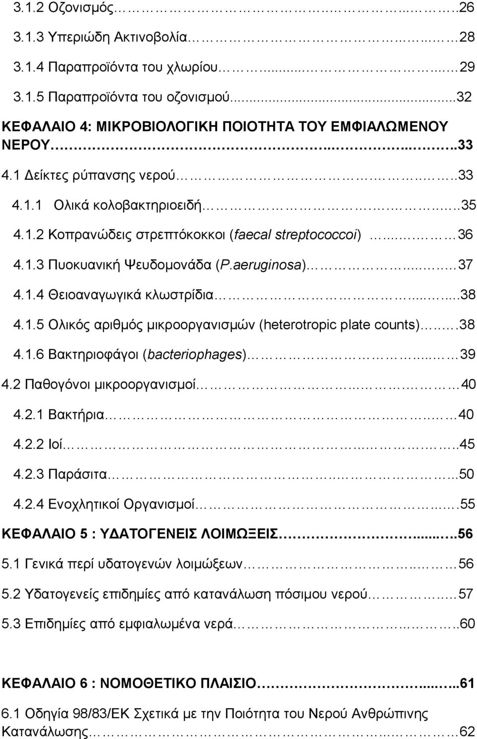 .....38 4.1.5 Ολικός αριθμός μικροοργανισμών (heterotropic plate counts)...38 4.1.6 Βακτηριοφάγοι (bacteriophages)... 39 4.2 Παθογόνοι μικροοργανισμοί.... 40 4.2.1 Βακτήρια.. 40 4.2.2 Ιοί......45 4.2.3 Παράσιτα.