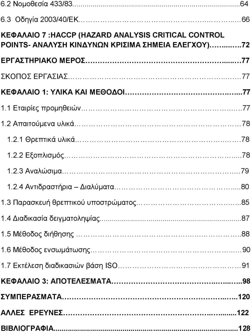 ..78 1.2.2 Εξοπλισμός...78 1.2.3 Αναλώσιμα.. 79 1.2.4 Αντιδραστήρια Διαλύματα...80 1.3 Παρασκευή θρεπτικού υποστρώματος.....85 1.4 Διαδικασία δειγματοληψίας...87 1.