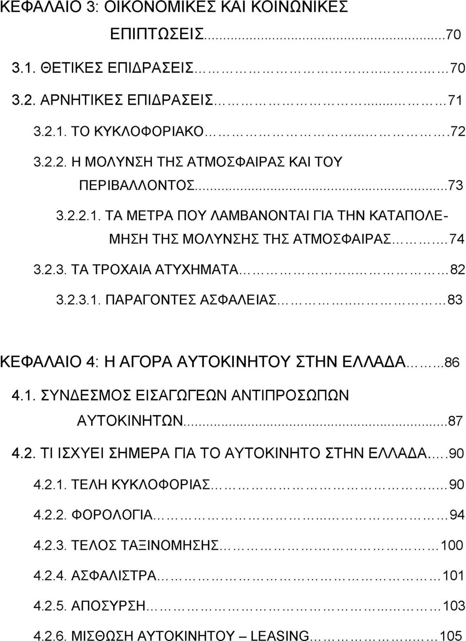 ..83 ΚΕΦΑΛΑΙΟ 4: Η ΑΓΟ ΡΑ ΑΥΤΟ ΚΙΝΗΤΟ Υ ΣΤΗΝ ΕΛΛΑΔΑ...86 4.1. ΣΥΝΔΕΣΜΟΣ ΕΙΣΑΓΩΓΕΩΝ ΑΝΤΙΠΡΟΣΩΠΩΝ ΑΥΤΟΚΙΝΗΤΩΝ... 87 4.2. ΤΙ ΙΣΧΥΕΙ ΣΗΜΕΡΑ ΓΙΑ ΤΟ ΑΥΤΟΚΙΝΗΤΟ ΣΤΗΝ ΕΛΛΑΔΑ... 90 4.2.1. ΤΕΛΗ ΚΥΚΛΟΦΟΡΙΑΣ.