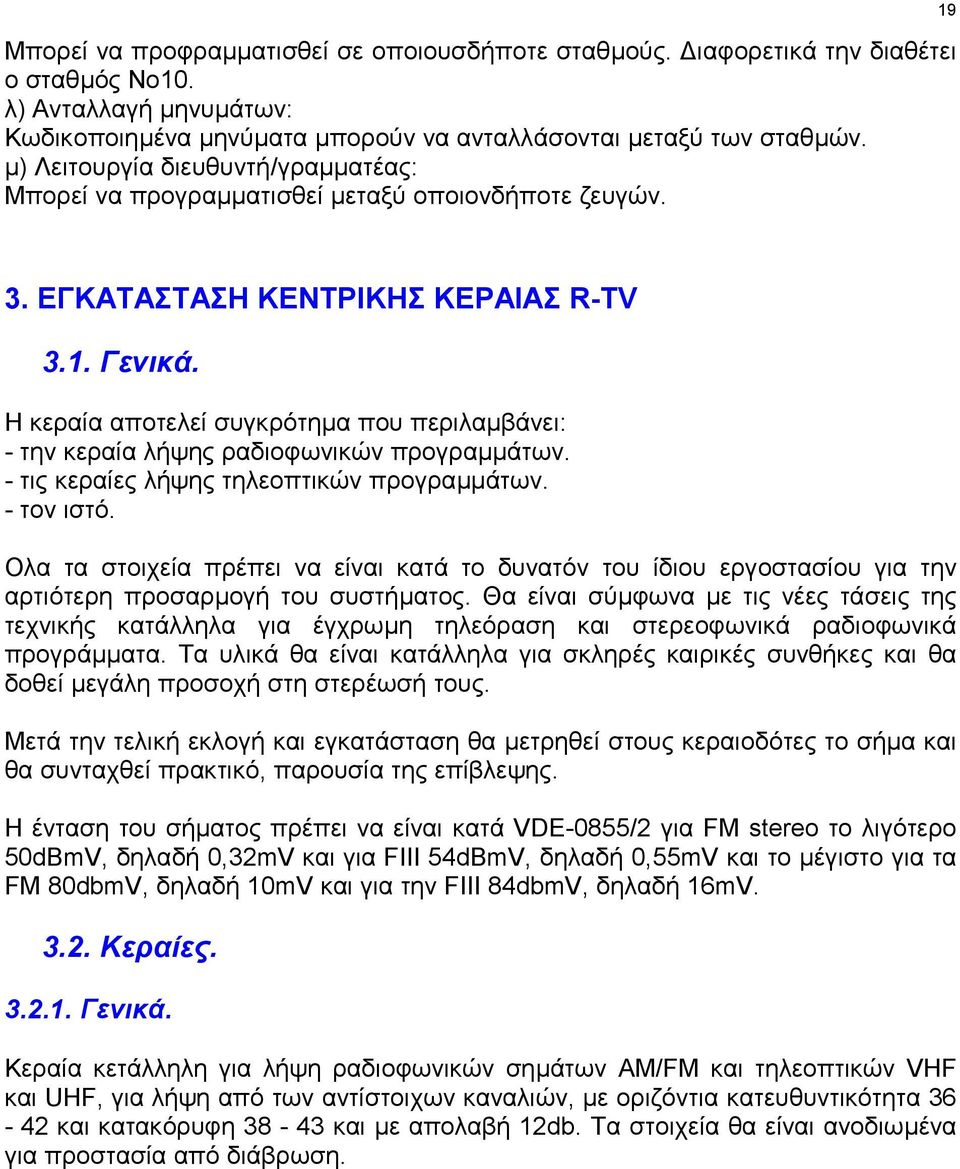 Η κεραία αποτελεί συγκρότηµα που περιλαµβάνει: - την κεραία λήψης ραδιοφωνικών προγραµµάτων. - τις κεραίες λήψης τηλεοπτικών προγραµµάτων. - τον ιστό.