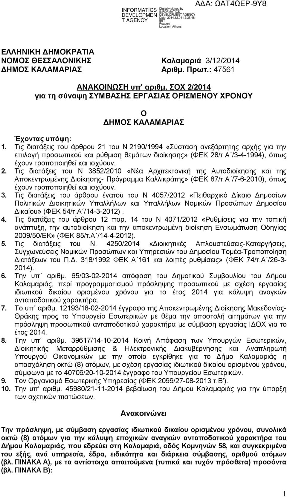 Τις διατάξεις του άρθρου 21 του Ν 2190/1994 «Σύσταση ανεξάρτητης αρχής για την επιλογή προσωπικού και ρύθμιση θεμάτων διοίκησης» (ΦΕΚ 28/τ.Α /3-4-1994), όπως έχουν τροποποιηθεί και ισχύουν. 2. Τις διατάξεις του Ν 3852/2010 «Νέα Αρχιτεκτονική της Αυτοδιοίκησης και της Αποκεντρωμένης Διοίκησης- Πρόγραμμα Καλλικράτης» (ΦΕΚ 87/τ.