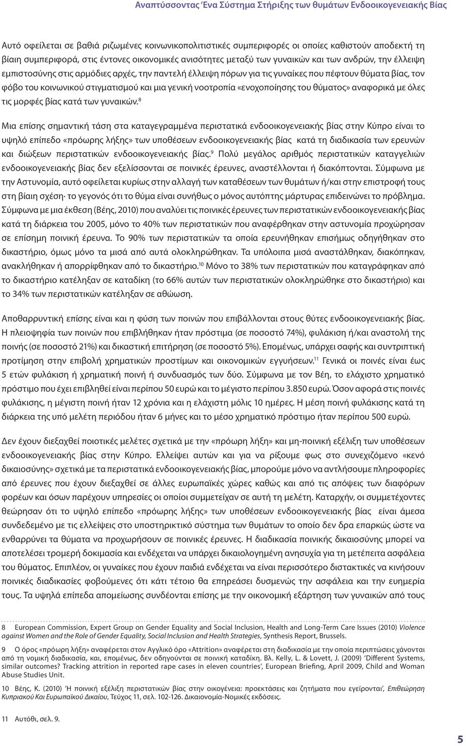 κοινωνικού στιγματισμού και μια γενική νοοτροπία «ενοχοποίησης του θύματος» αναφορικά με όλες τις μορφές βίας κατά των γυναικών.