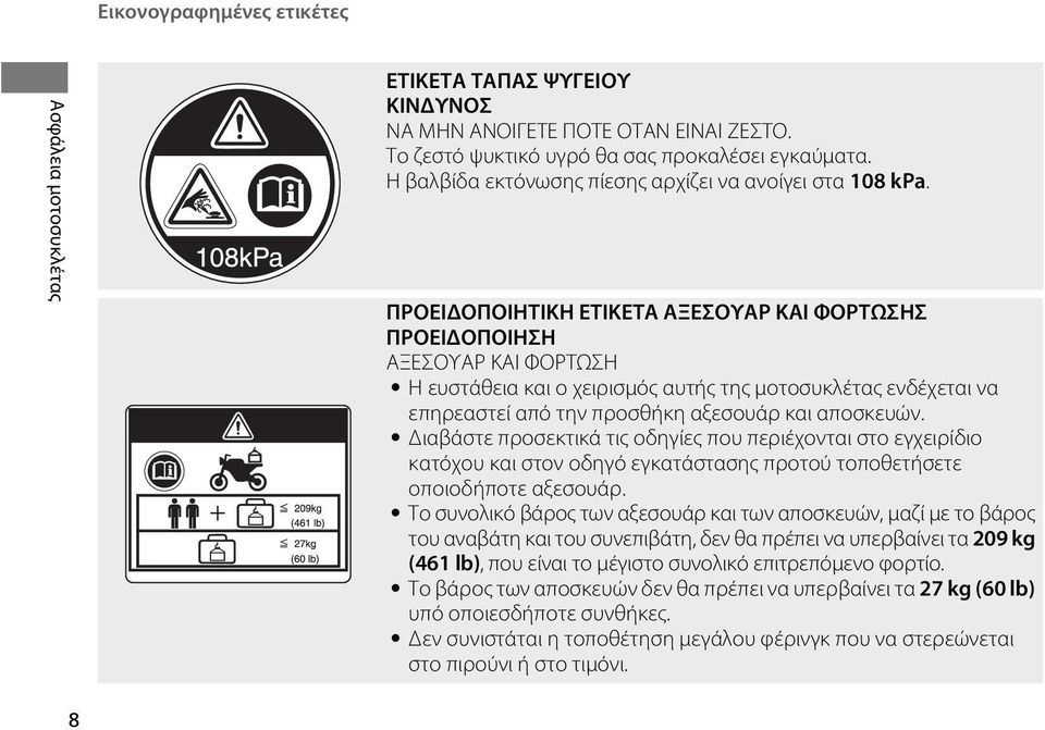 ΠΡΟΕΙΔΟΠΟΙΗΤΙΚΗ ΕΤΙΚΕΤΑ ΑΞΕΣΟΥΑΡ ΚΑΙ ΦΟΡΤΩΣΗΣ ΠΡΟΕΙΔΟΠΟΙΗΣΗ ΑΞΕΣΟΥΑΡ ΚΑΙ ΦΟΡΤΩΣΗ Η ευστάθεια και ο χειρισμός αυτής της μοτοσυκλέτας ενδέχεται να επηρεαστεί από την προσθήκη αξεσουάρ και αποσκευών.