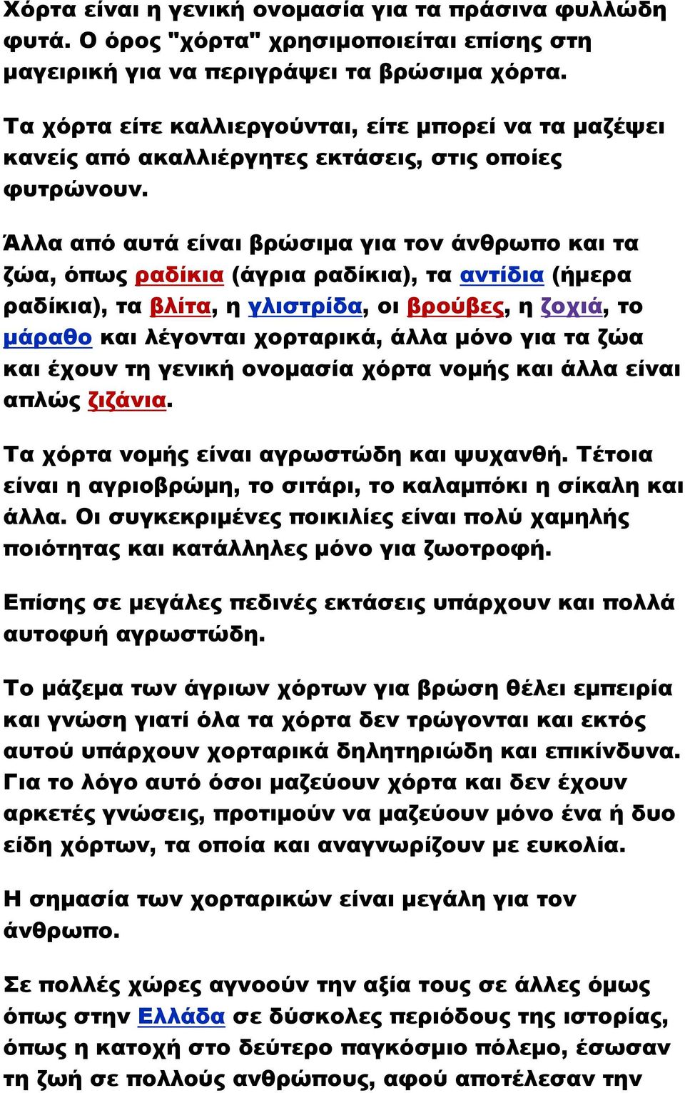 Άλλα από αυτά είναι βρώσιμα για τον άνθρωπο και τα ζώα, όπως ραδίκια (άγρια ραδίκια), τα αντίδια (ήμερα ραδίκια), τα βλίτα, η γλιστρίδα, οι βρούβες, η ζοχιά, το μάραθο και λέγονται χορταρικά, άλλα