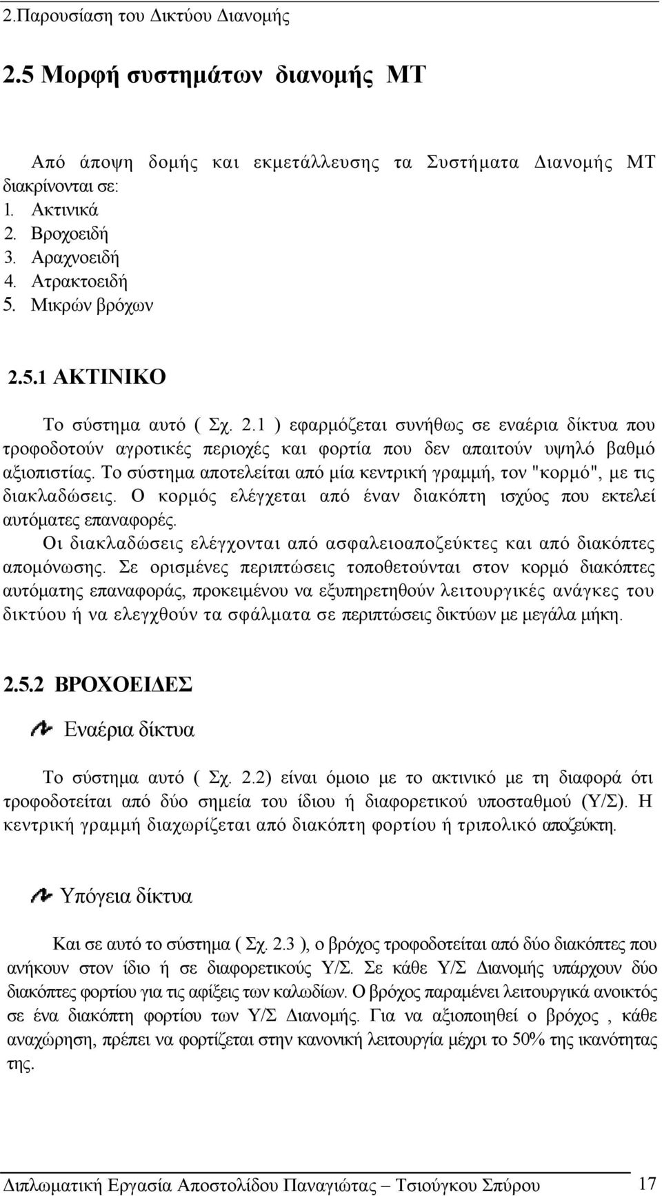 Το σύστημα αποτελείται από μία κεντρική γραμμή, τον "κορμό", με τις διακλαδώσεις. Ο κορμός ελέγχεται από έναν διακόπτη ισχύος που εκτελεί αυτόματες επαναφορές.