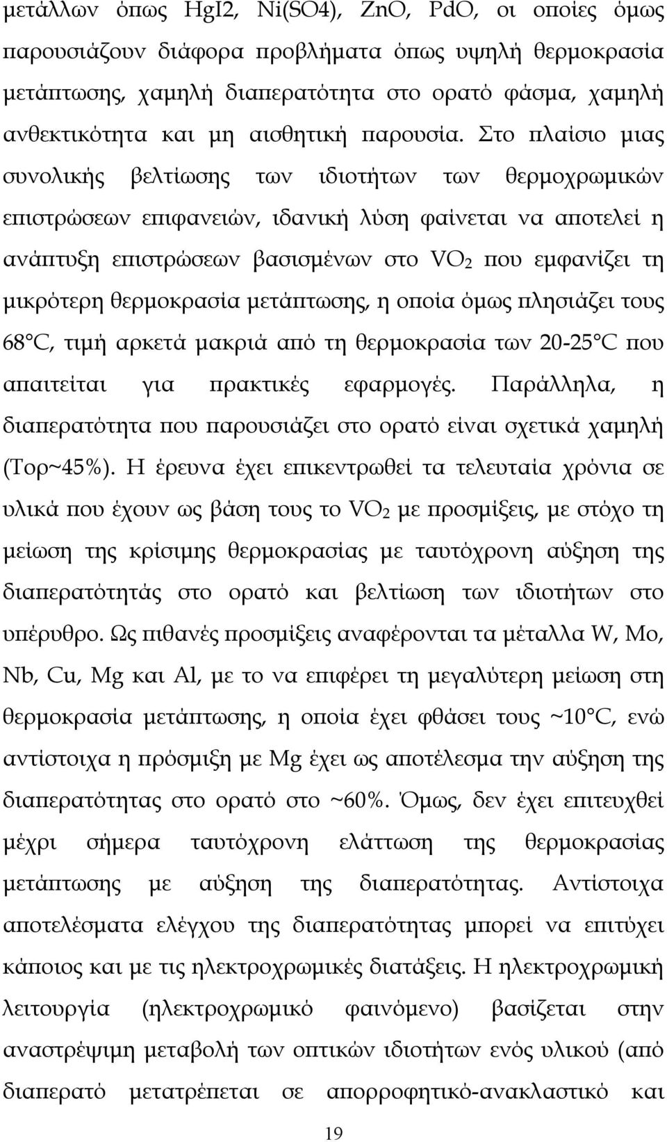 Στο πλαίσιο μιας συνολικής βελτίωσης των ιδιοτήτων των θερμοχρωμικών επιστρώσεων επιφανειών, ιδανική λύση φαίνεται να αποτελεί η ανάπτυξη επιστρώσεων βασισμένων στο VO 2 που εμφανίζει τη μικρότερη