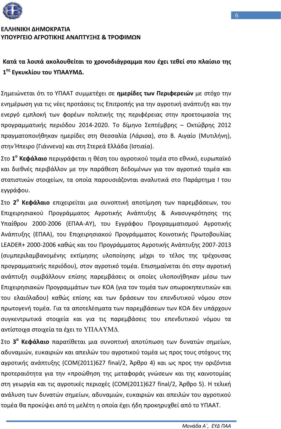 περιφέρειας στην προετοιμασία της προγραμματικής περιόδου 2014-2020. Το δίμηνο Σεπτέμβρης Οκτώβρης 2012 πραγματοποιήθηκαν ημερίδες στη Θεσσαλία (Λάρισα), στο Β.