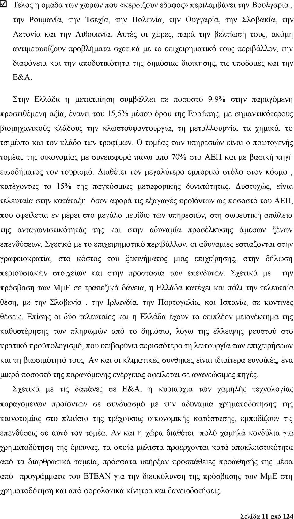 Ε&Α. Στην Ελλάδα η μεταποίηση συμβάλλει σε ποσοστό 9,9% στην παραγόμενη προστιθέμενη αξία, έναντι του 15,5% μέσου όρου της Ευρώπης, με σημαντικότερους βιομηχανικούς κλάδους την κλωστοϋφαντουργία, τη