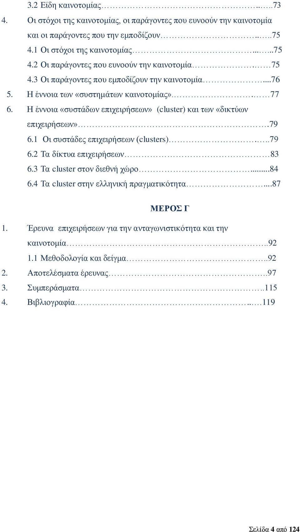 1 Οι συστάδες επιχειρήσεων (clusters)...79 6.2 Τα δίκτυα επιχειρήσεων 83 6.3 Τα cluster στον διεθνή χώρο...84 6.4 Τα cluster στην ελληνική πραγματικότητα...87 ΜΕΡΟΣ Γ 1.