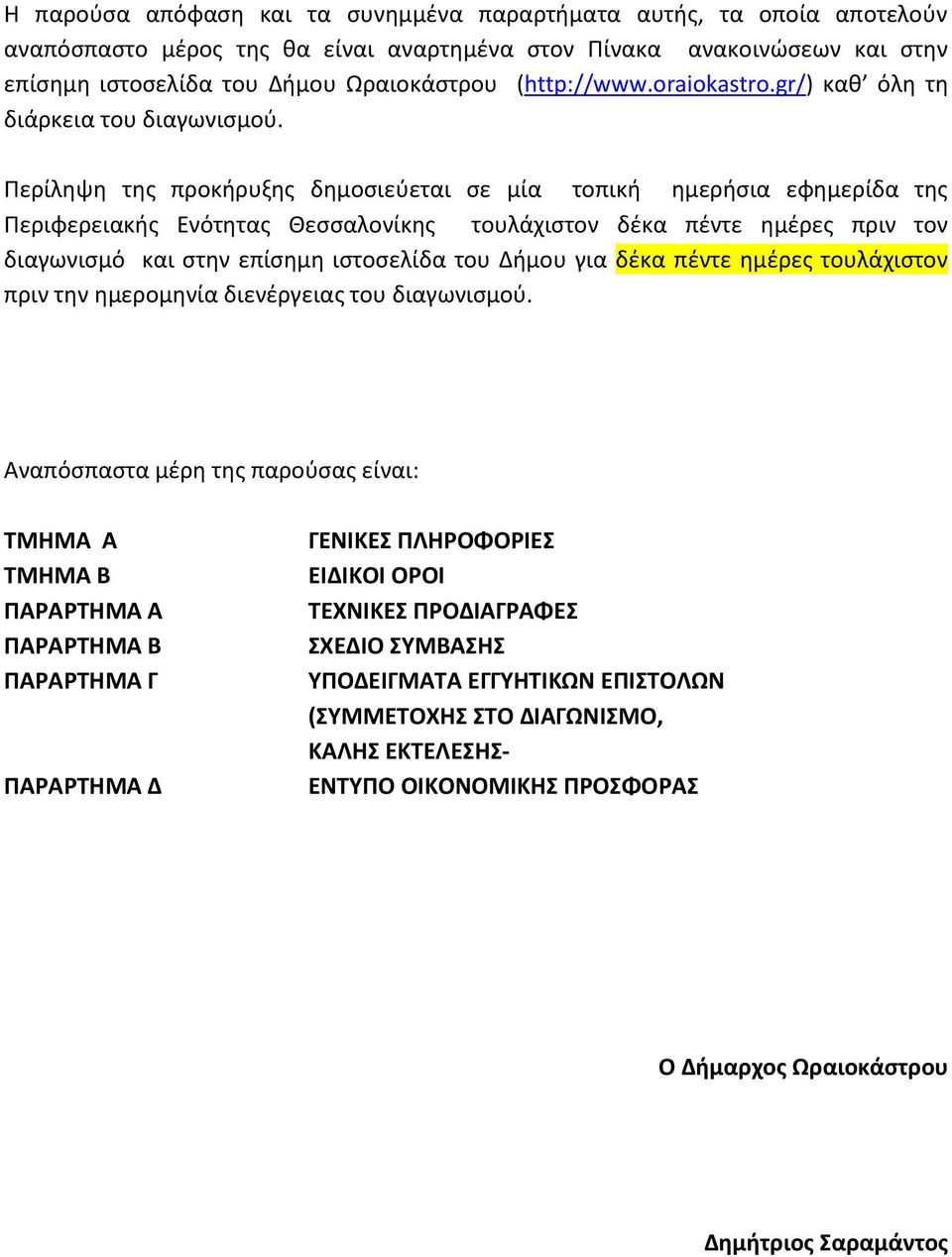 Περίληψη της προκήρυξης δημοσιεύεται σε μία τοπική ημερήσια εφημερίδα της Περιφερειακής Ενότητας Θεσσαλονίκης τουλάχιστον δέκα πέντε ημέρες πριν τον διαγωνισμό και στην επίσημη ιστοσελίδα του Δήμου
