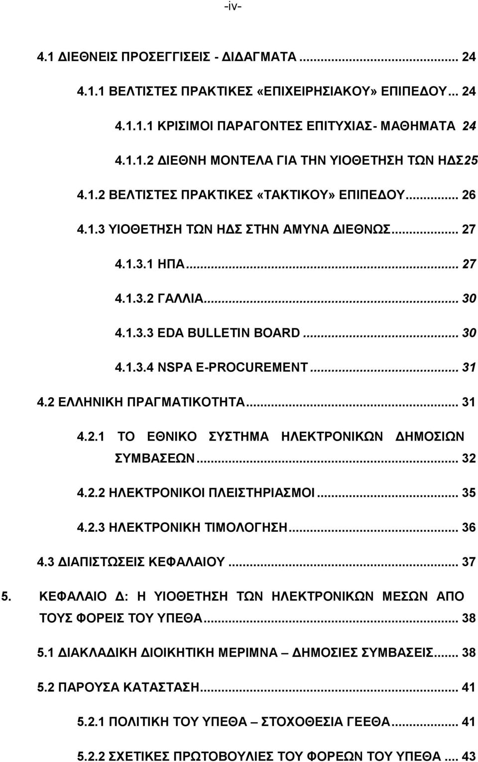 .. 31 4.2 ΕΛΛΗΝΙΚΗ ΠΡΑΓΜΑΤΙΚΟΤΗΤΑ... 31 4.2.1 TO ΕΘΝΙΚΟ ΣΥΣΤΗΜΑ ΗΛΕΚΤΡΟΝΙΚΩΝ ΔΗΜΟΣΙΩΝ ΣΥΜΒΑΣΕΩΝ... 32 4.2.2 ΗΛΕΚΤΡΟΝΙΚΟΙ ΠΛΕΙΣΤΗΡΙΑΣΜΟΙ... 35 4.2.3 ΗΛΕΚΤΡΟΝΙΚΗ ΤΙΜΟΛΟΓΗΣΗ... 36 4.