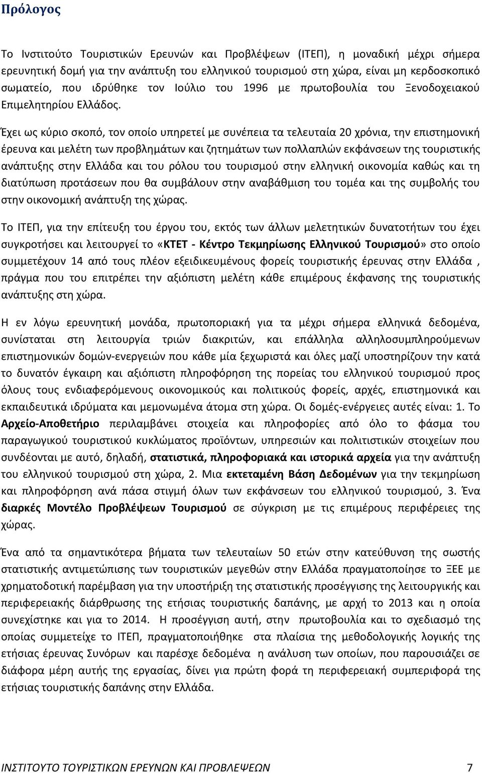 Έχει ως κύριο σκοπό, τον οποίο υπηρετεί με συνέπεια τα τελευταία 20 χρόνια, την επιστημονική έρευνα και μελέτη των προβλημάτων και ζητημάτων των πολλαπλών εκφάνσεων της τουριστικής ανάπτυξης στην