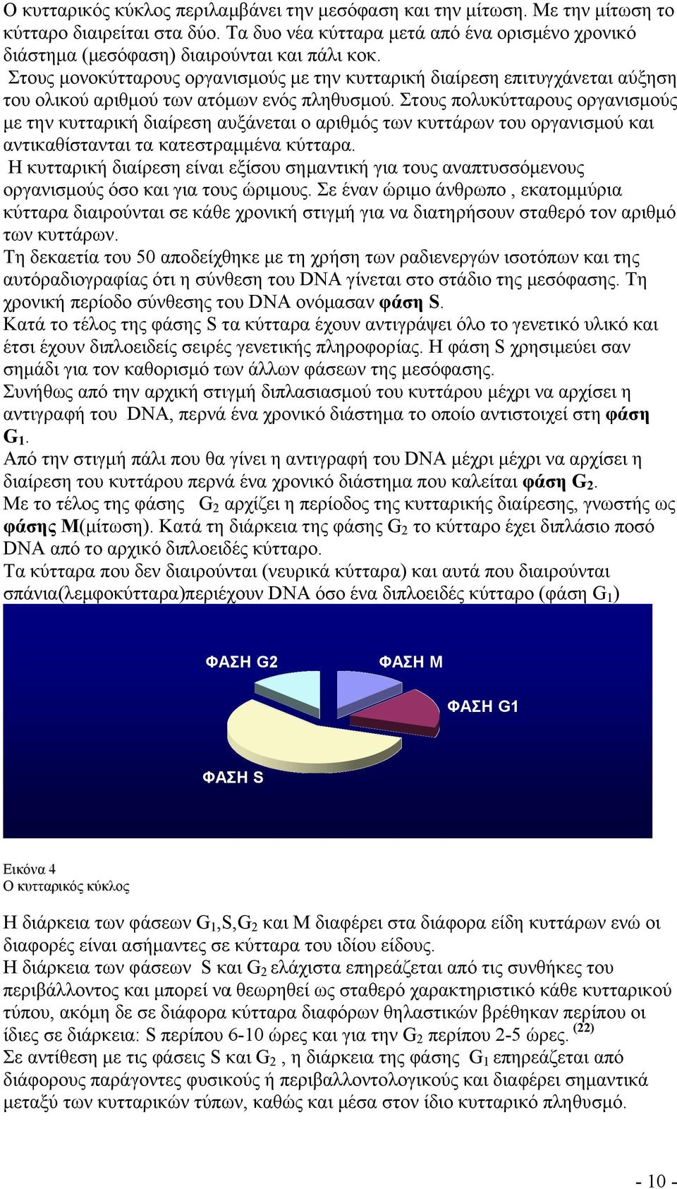 Στους μονοκύτταρους οργανισμούς με την κυτταρική διαίρεση επιτυγχάνεται αύξηση του ολικού αριθμού των ατόμων ενός πληθυσμού.