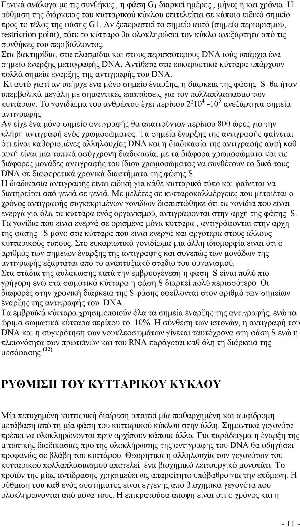 Στα βακτηρίδια, στα πλασμίδια και στους περισσότερους DNA ιούς υπάρχει ένα σημείο έναρξης μεταγραφής DNA. Αντίθετα στα ευκαριωτικά κύτταρα υπάρχουν πολλά σημεία έναρξης της αντιγραφής του DNA.