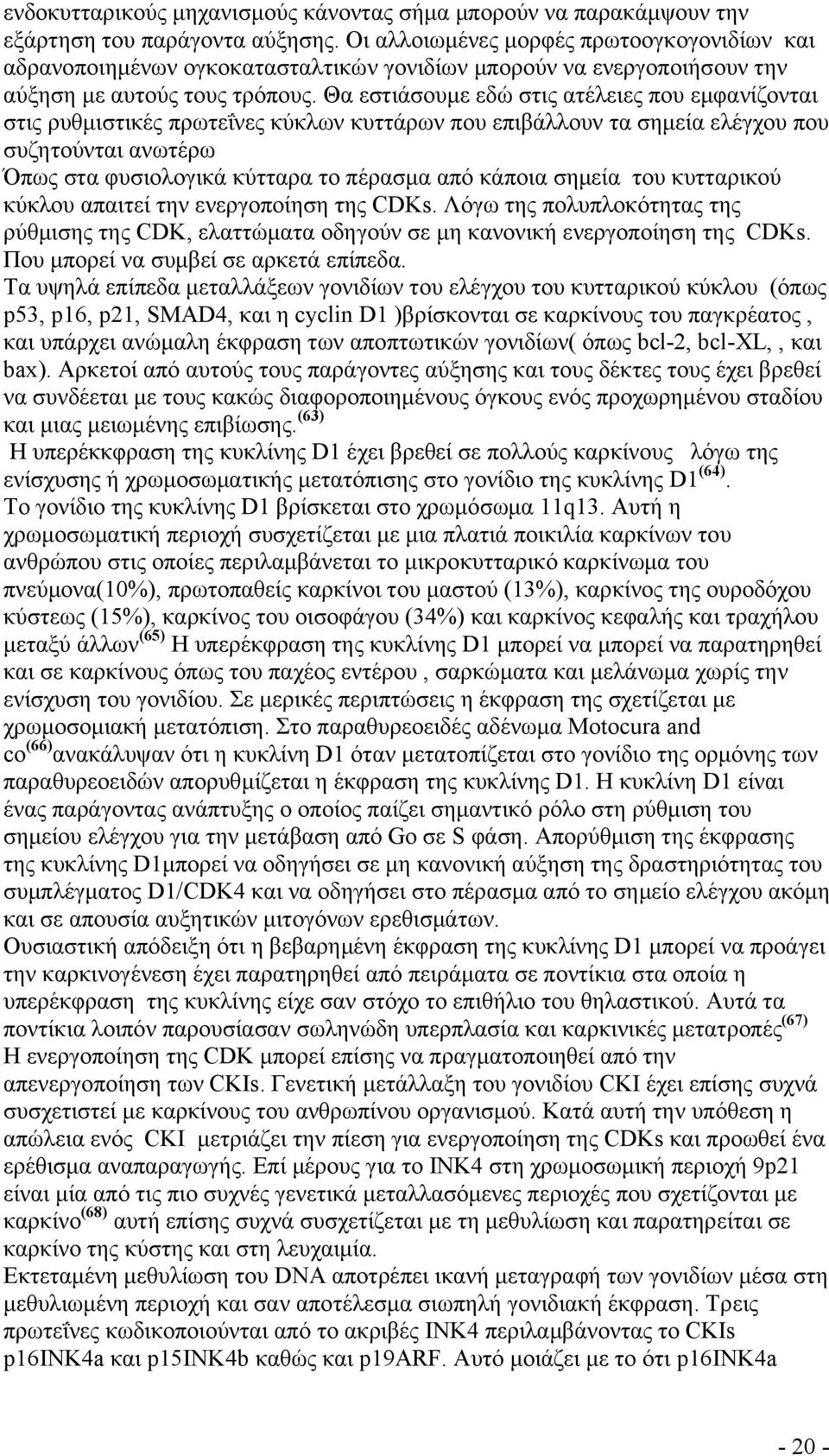 Θα εστιάσουμε εδώ στις ατέλειες που εμφανίζονται στις ρυθμιστικές πρωτεΐνες κύκλων κυττάρων που επιβάλλουν τα σημεία ελέγχου που συζητούνται ανωτέρω Όπως στα φυσιολογικά κύτταρα το πέρασμα από κάποια