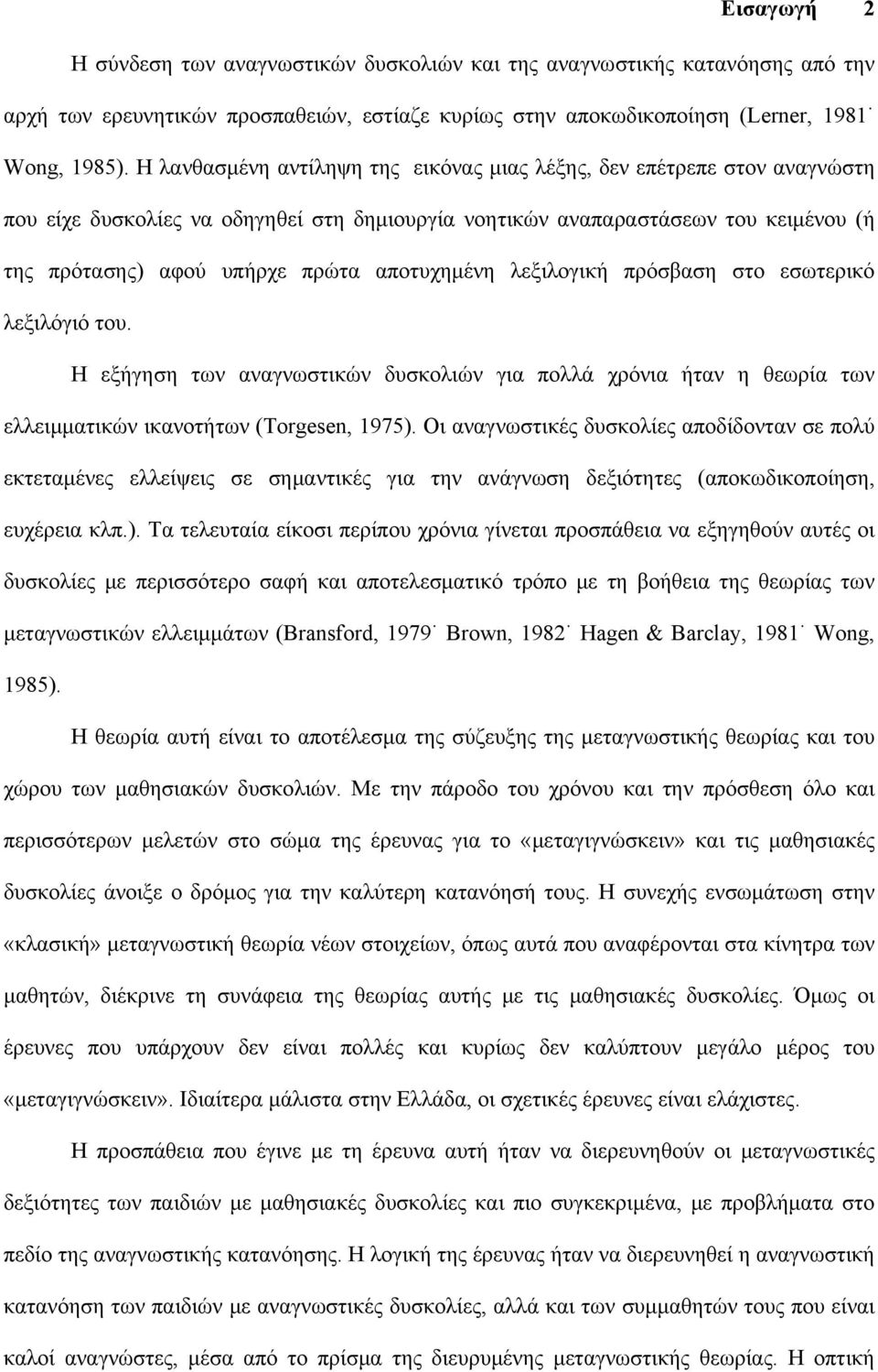 αποτυχημένη λεξιλογική πρόσβαση στο εσωτερικό λεξιλόγιό του. Η εξήγηση των αναγνωστικών δυσκολιών για πολλά χρόνια ήταν η θεωρία των ελλειμματικών ικανοτήτων (Torgesen, 1975).