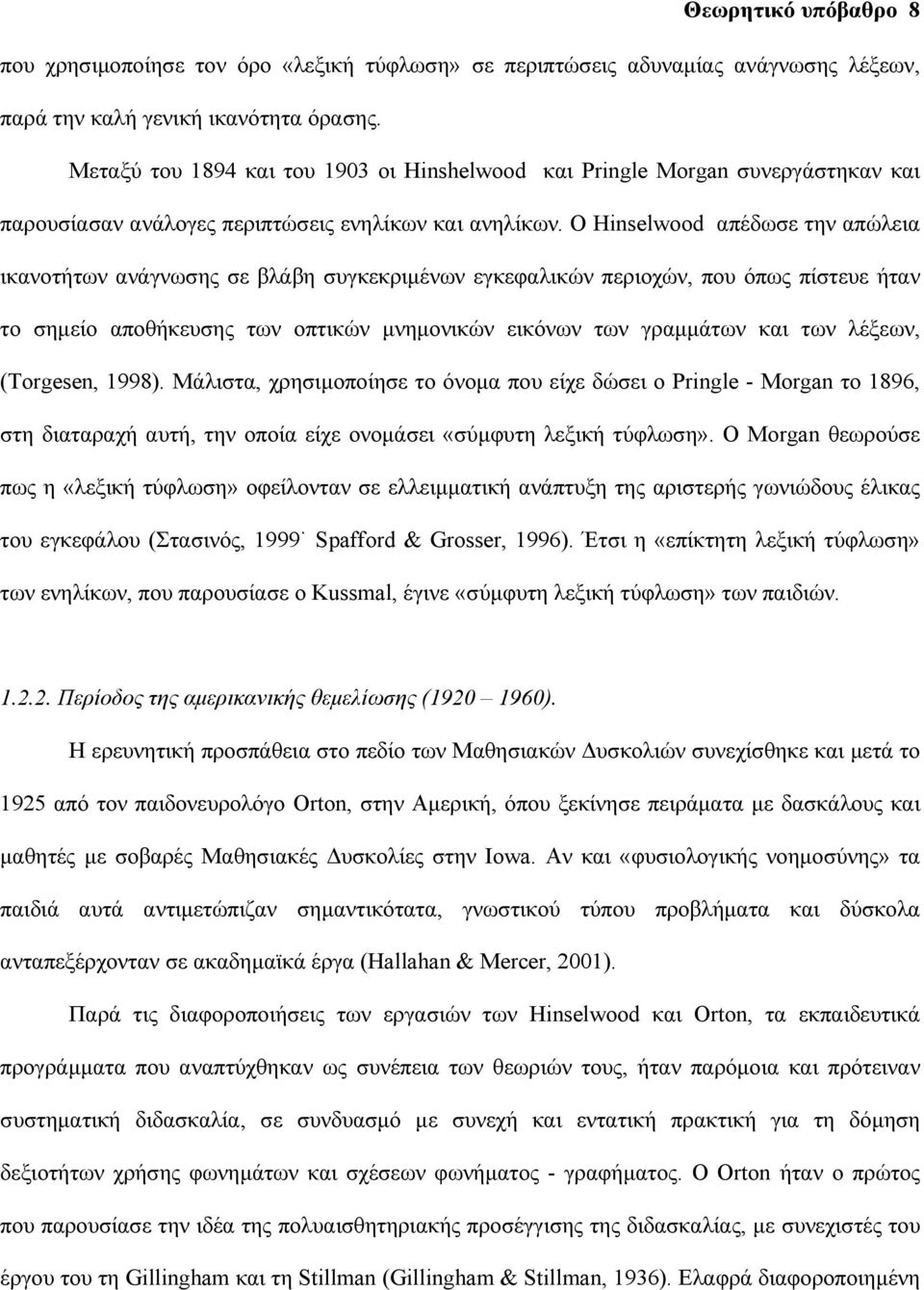 Ο Hinselwood απέδωσε την απώλεια ικανοτήτων ανάγνωσης σε βλάβη συγκεκριμένων εγκεφαλικών περιοχών, που όπως πίστευε ήταν το σημείο αποθήκευσης των οπτικών μνημονικών εικόνων των γραμμάτων και των