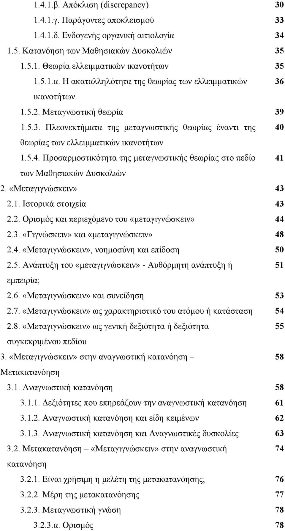 θεωρίας των ελλειμματικών ικανοτήτων 1.5.4. Προσαρμοστικότητα της μεταγνωστικής θεωρίας στο πεδίο 41 των Μαθησιακών Δυσκολιών 2. «Μεταγιγνώσκειν» 43 2.1. Ιστορικά στοιχεία 43 2.2. Ορισμός και περιεχόμενο του «μεταγιγνώσκειν» 44 2.