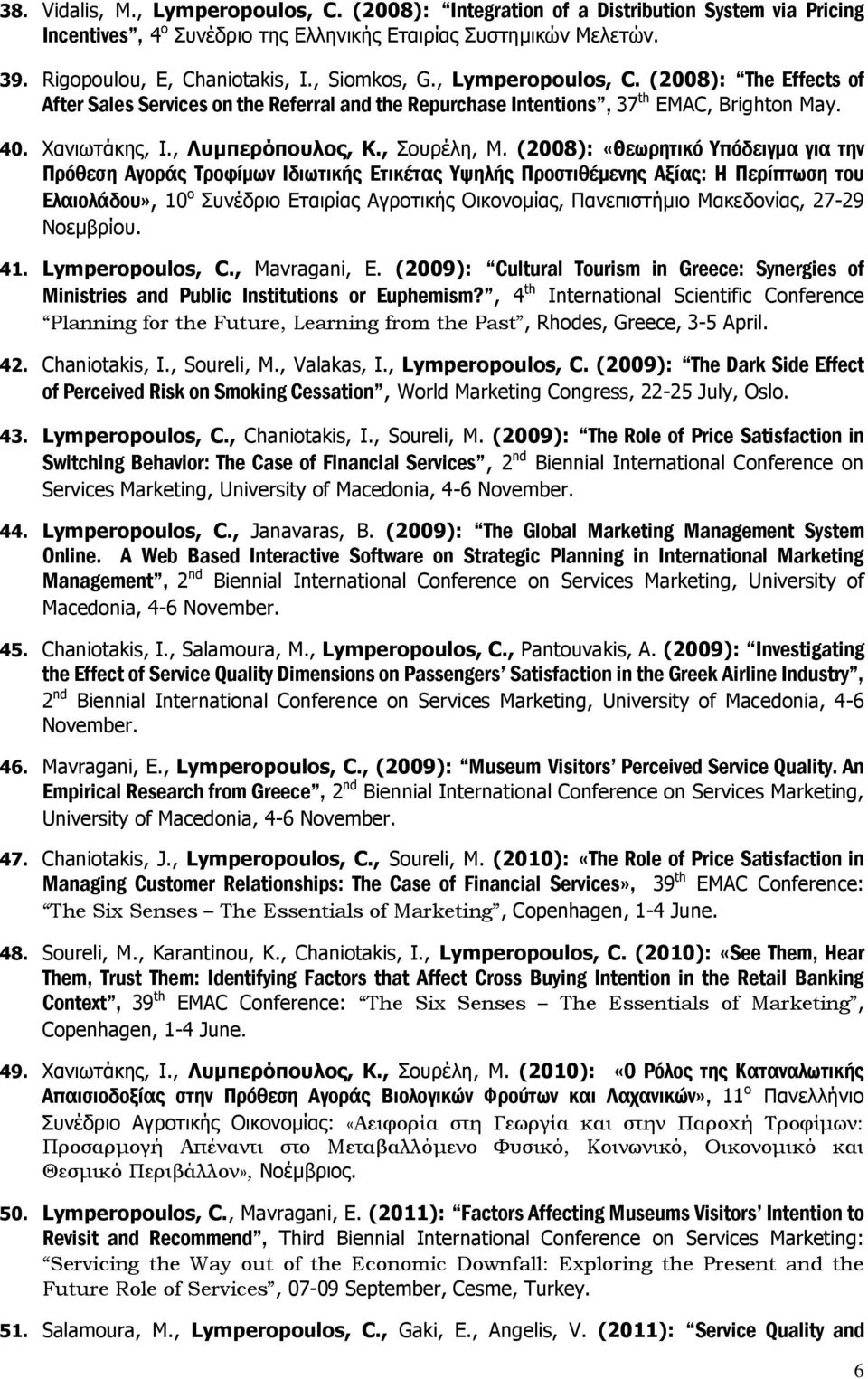 (2008): «Θεωρητικό Υπόδειγμα για την Πρόθεση Αγοράς Τροφίμων Ιδιωτικής Ετικέτας Υψηλής Προστιθέμενης Αξίας: Η Περίπτωση του Ελαιολάδου», 10 ο Συνέδριο Εταιρίας Αγροτικής Οικονομίας, Πανεπιστήμιο