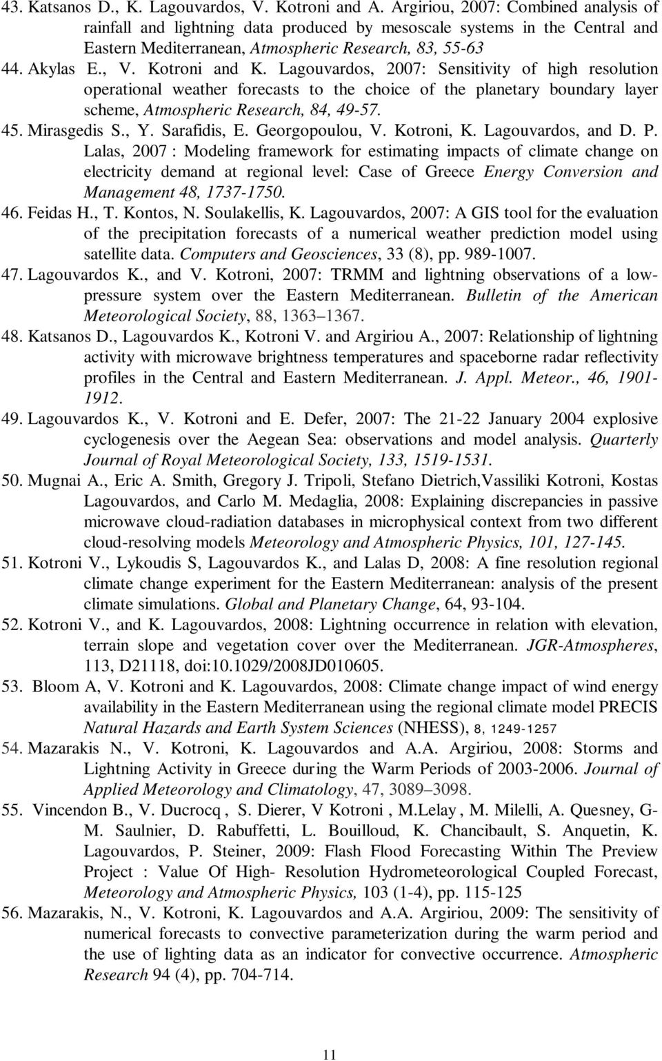 Kotroni and K. Lagouvardos, 2007: Sensitivity of high resolution operational weather forecasts to the choice of the planetary boundary layer scheme, Atmospheric Research, 84, 49-57. 45. Mirasgedis S.