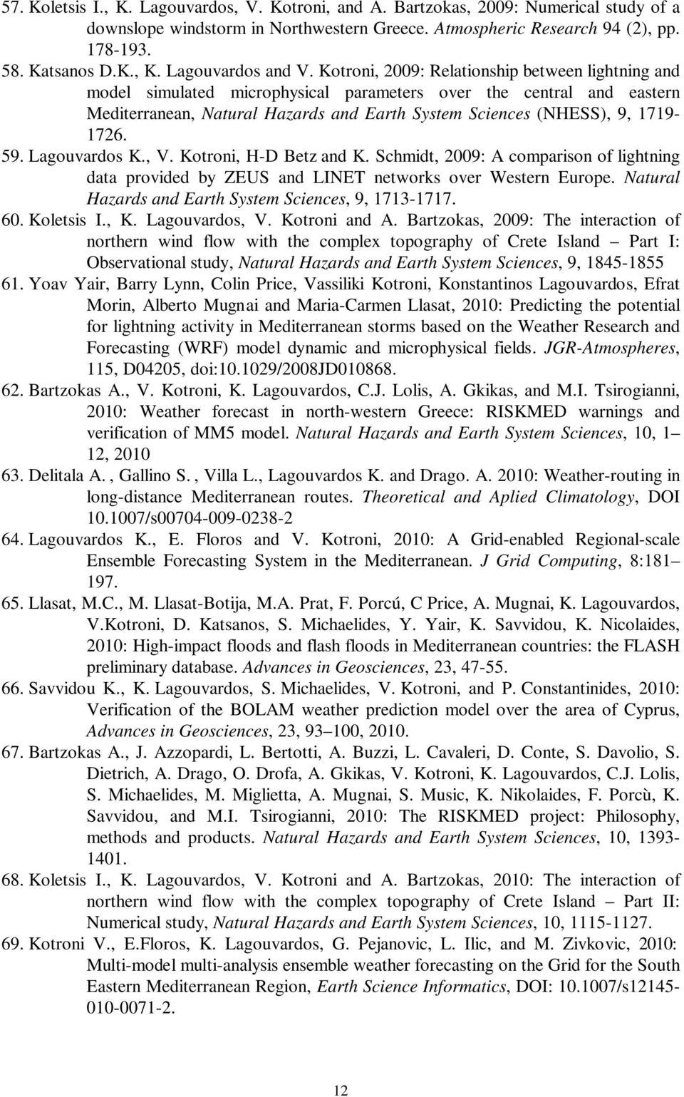 59. Lagouvardos K., V. Kotroni, H-D Betz and K. Schmidt, 2009: A comparison of lightning data provided by ZEUS and LINET networks over Western Europe.