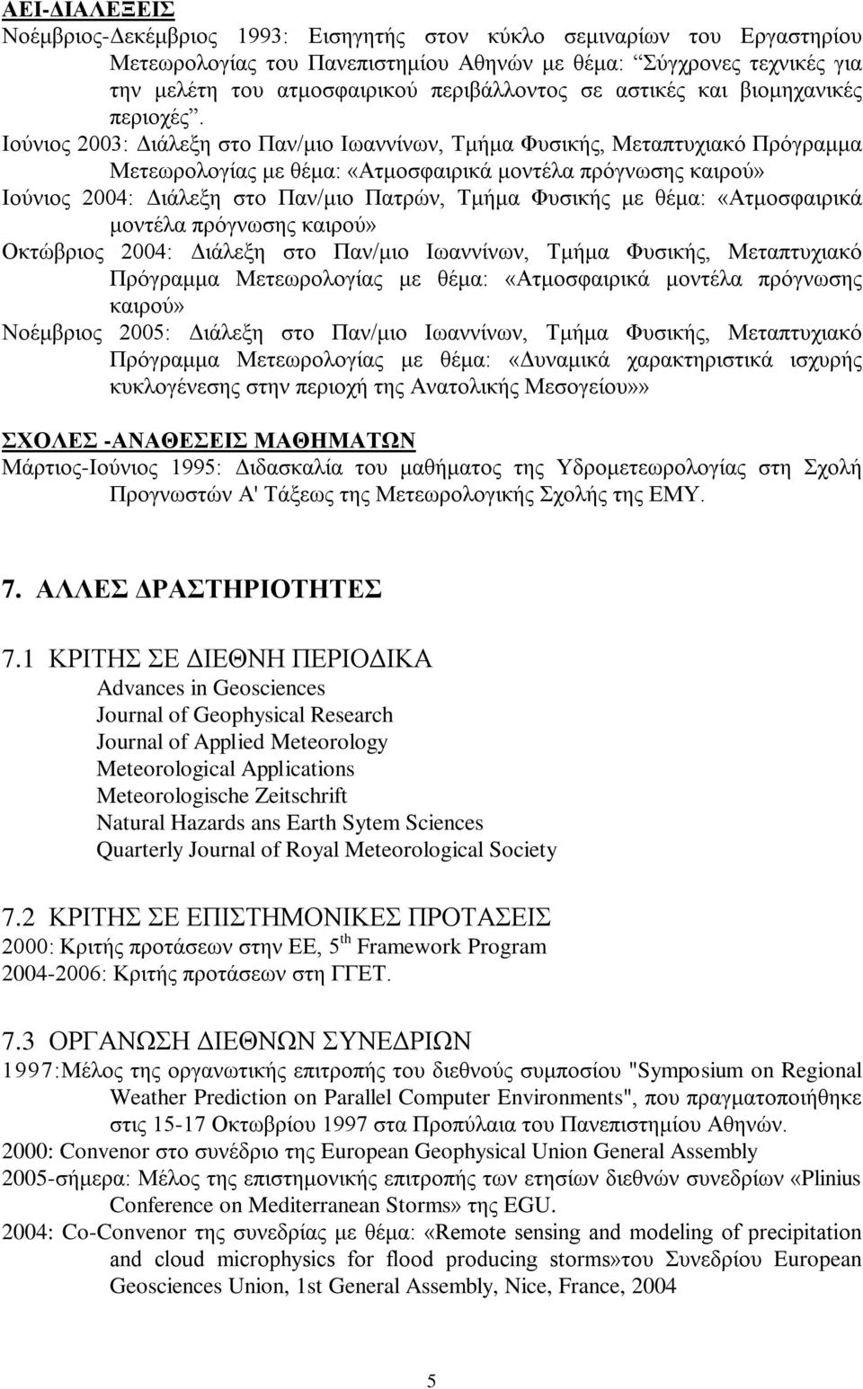 Ιούνιος 2003: Διάλεξη στο Παν/μιο Ιωαννίνων, Τμήμα Φυσικής, Μεταπτυχιακό Πρόγραμμα Μετεωρολογίας με θέμα: «Ατμοσφαιρικά μοντέλα πρόγνωσης καιρού» Ιούνιος 2004: Διάλεξη στο Παν/μιο Πατρών, Τμήμα