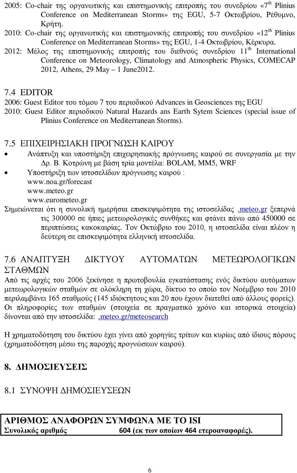 2012: Μέλος της επιστημονικής επιτροπής του διεθνούς συνεδρίου 11 th International Conference on Meteorology, Climatology and Atmospheric Physics, COMECAP 2012, Athens, 29 May 1 June2012. 7.