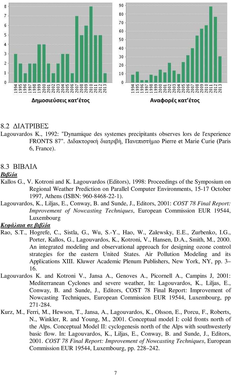 Lagouvardos (Editors), 1998: Proceedings of the Symposium on Regional Weather Prediction on Parallel Computer Environments, 15-17 October 1997, Athens (ISBN: 960-8468-22-1). Lagouvardos, K.