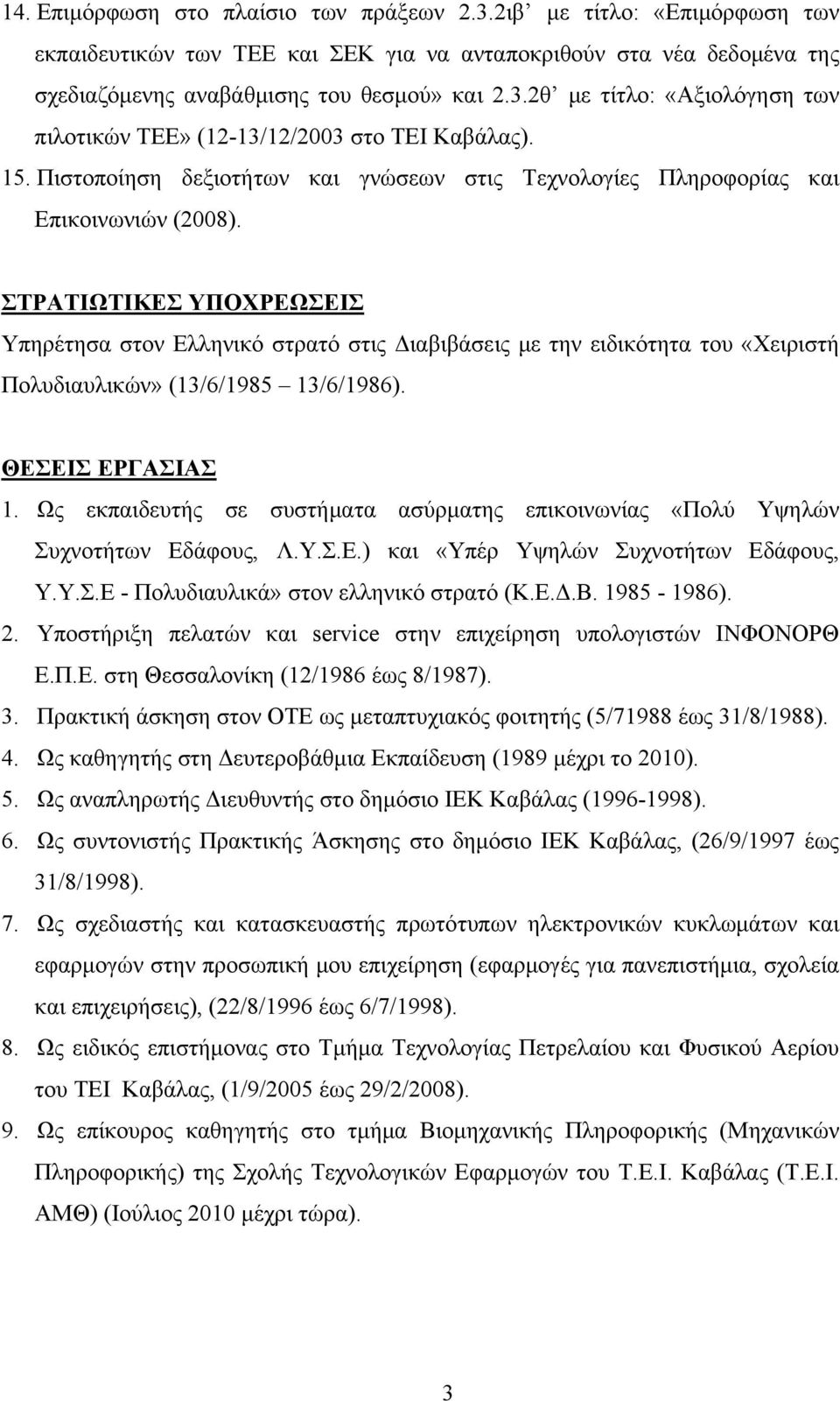 ΣΤΡΑΤΙΩΤΙΚΕΣ ΥΠΟΧΡΕΩΣΕΙΣ Υπηρέτησα στον Ελληνικό στρατό στις Διαβιβάσεις με την ειδικότητα του «Χειριστή Πολυδιαυλικών» (13/6/1985 13/6/1986). ΘΕΣΕΙΣ ΕΡΓΑΣΙΑΣ 1.