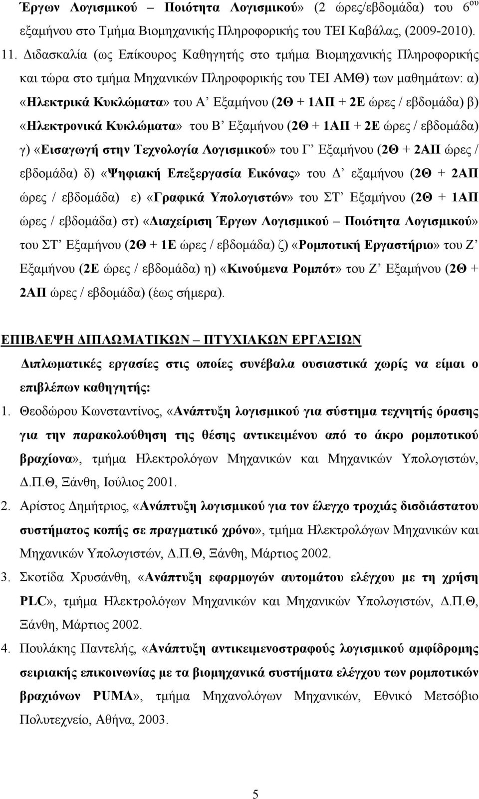 ώρες / εβδομάδα) β) «Ηλεκτρονικά Κυκλώματα» του Β Εξαμήνου (2Θ + 1ΑΠ + 2Ε ώρες / εβδομάδα) γ) «Εισαγωγή στην Τεχνολογία Λογισμικού» του Γ Εξαμήνου (2Θ + 2ΑΠ ώρες / εβδομάδα) δ) «Ψηφιακή Επεξεργασία