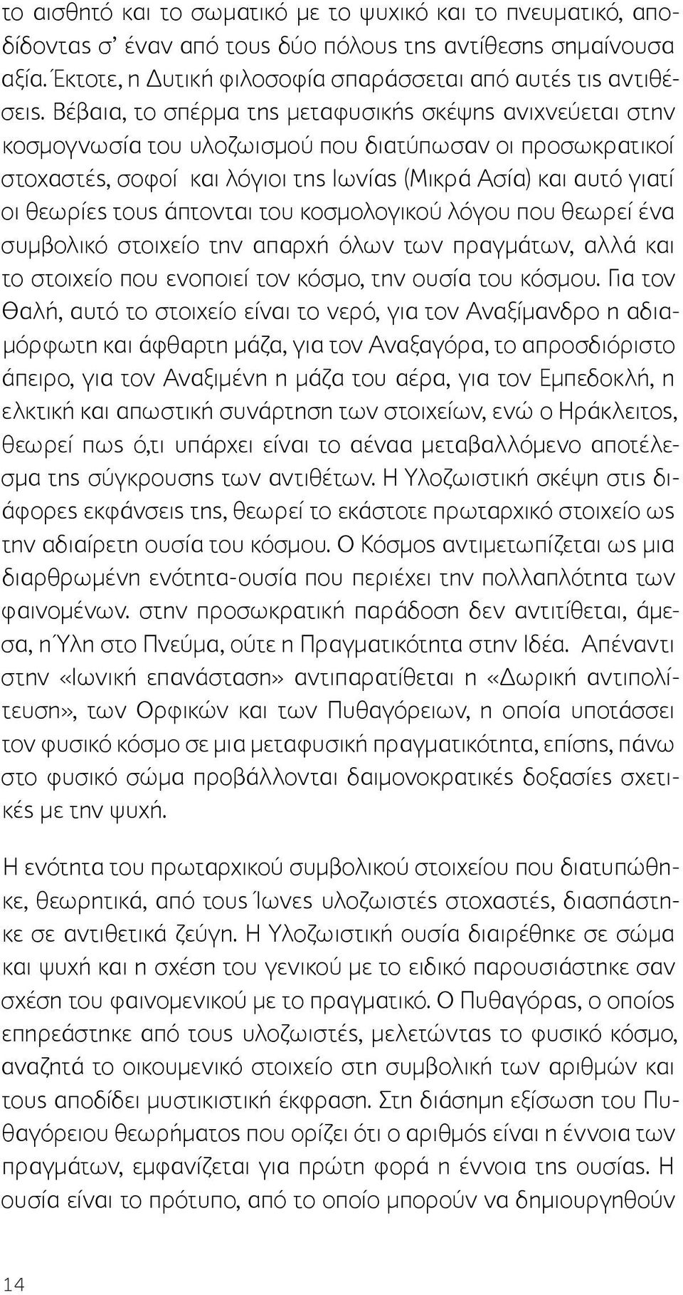 άπτονται του κοσμολογικού λόγου που θεωρεί ένα συμβολικό στοιχείο την απαρχή όλων των πραγμάτων, αλλά και το στοιχείο που ενοποιεί τον κόσμο, την ουσία του κόσμου.